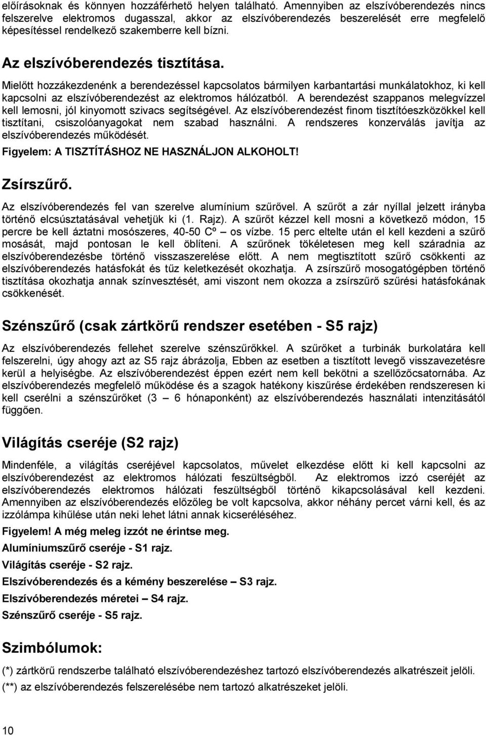 Az elszívóberendezés tisztítása. Mielőtt hozzákezdenénk a berendezéssel kapcsolatos bármilyen karbantartási munkálatokhoz, ki kell kapcsolni az elszívóberendezést az elektromos hálózatból.