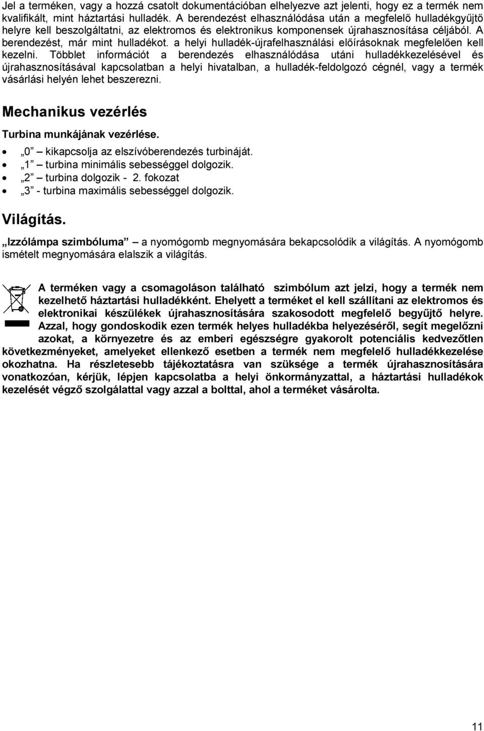 a helyi hulladék-újrafelhasználási előírásoknak megfelelően kell kezelni.