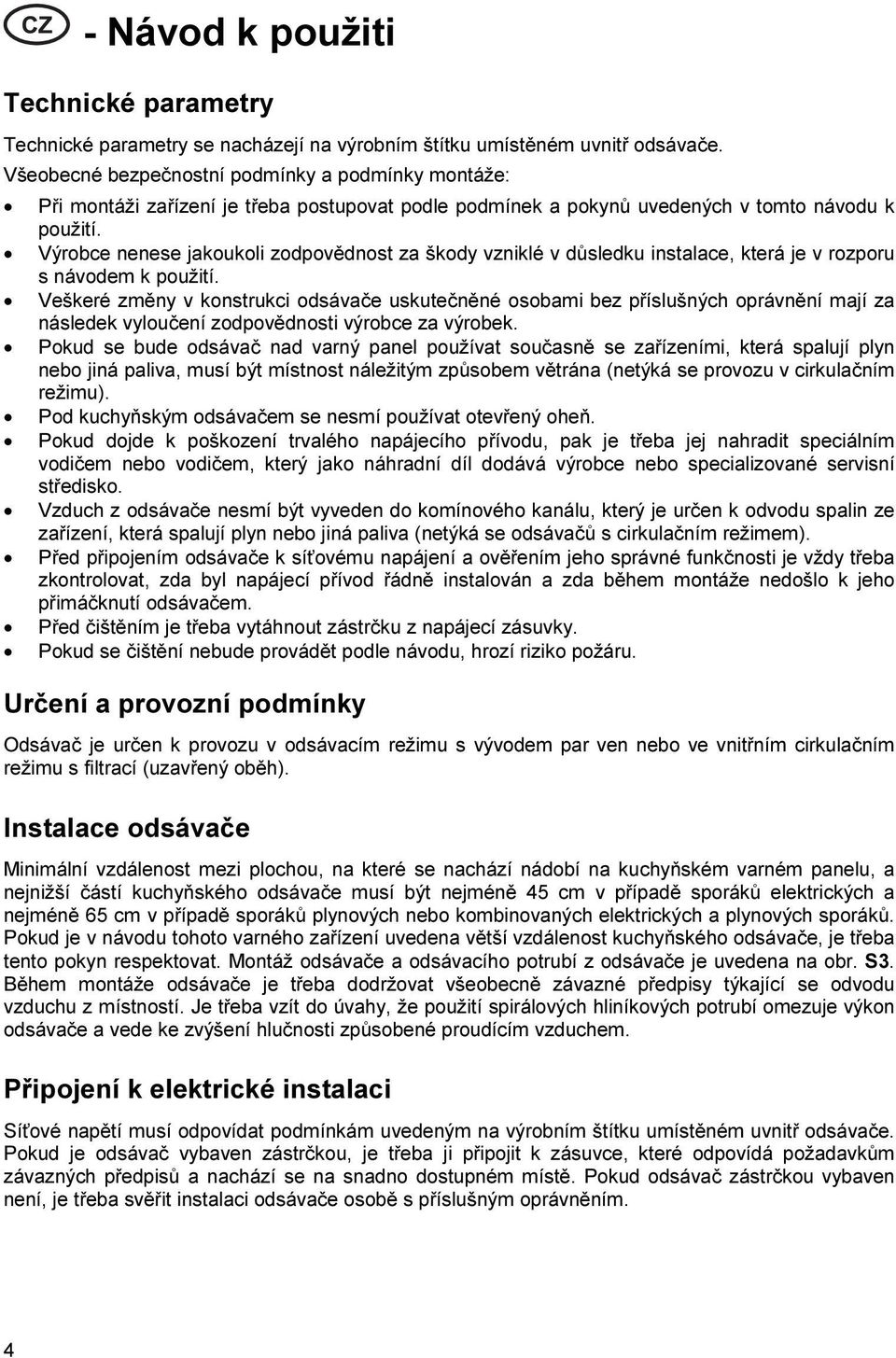 Výrobce nenese jakoukoli zodpovědnost za škody vzniklé v důsledku instalace, která je v rozporu s návodem k použití.