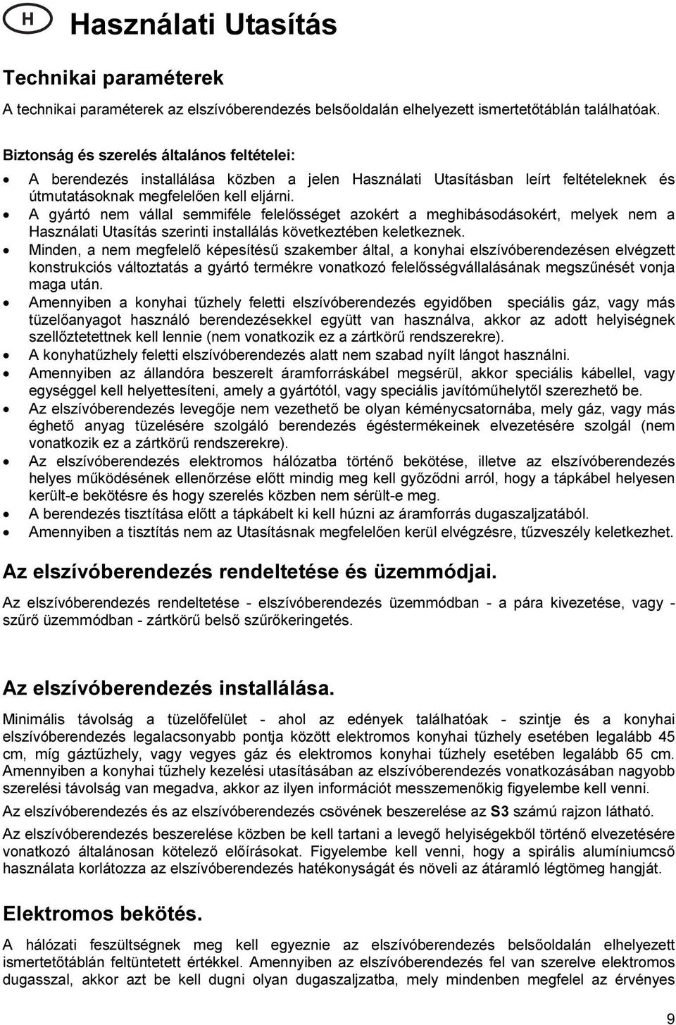 A gyártó nem vállal semmiféle felelősséget azokért a meghibásodásokért, melyek nem a Használati Utasítás szerinti installálás következtében keletkeznek.