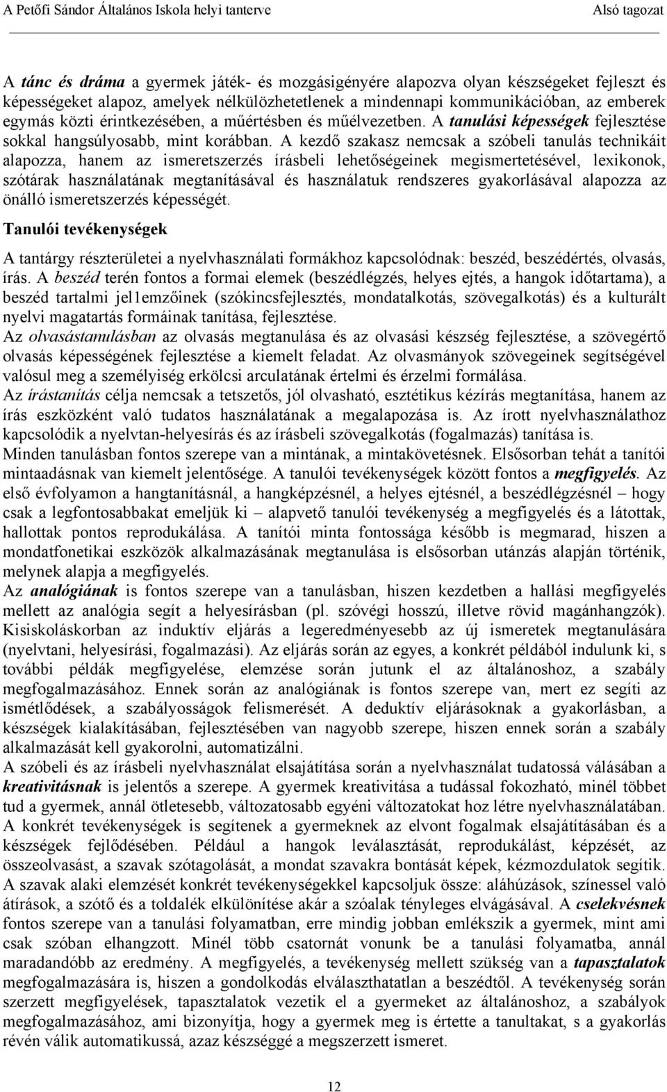 A kezdő szakasz nemcsak a szóbeli tanulás technikáit alapozza, hanem az ismeretszerzés írásbeli lehetőségeinek megismertetésével, lexikonok, szótárak használatának megtanításával és használatuk