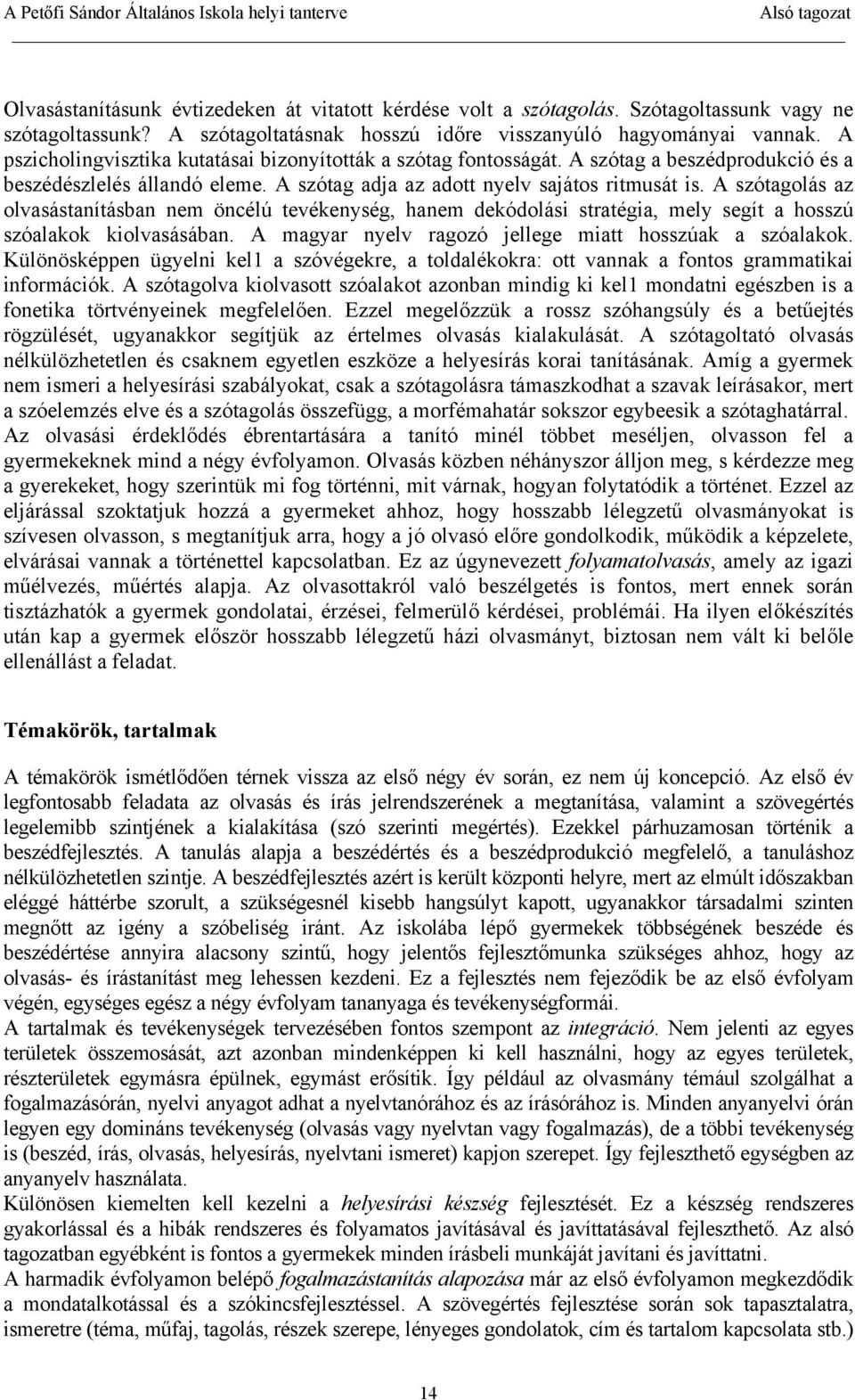 A szótagolás az olvasástanításban nem öncélú tevékenység, hanem dekódolási stratégia, mely segít a hosszú szóalakok kiolvasásában. A magyar nyelv ragozó jellege miatt hosszúak a szóalakok.