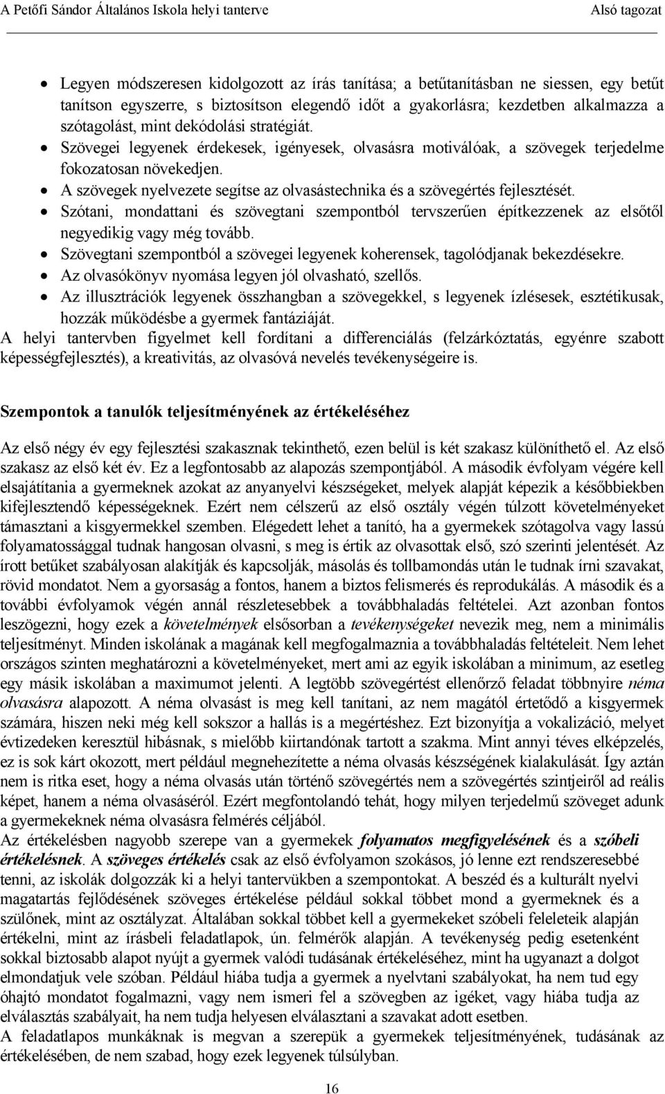 A szövegek nyelvezete segítse az olvasástechnika és a szövegértés fejlesztését. Szótani, mondattani és szövegtani szempontból tervszerűen építkezzenek az elsőtől negyedikig vagy még tovább.