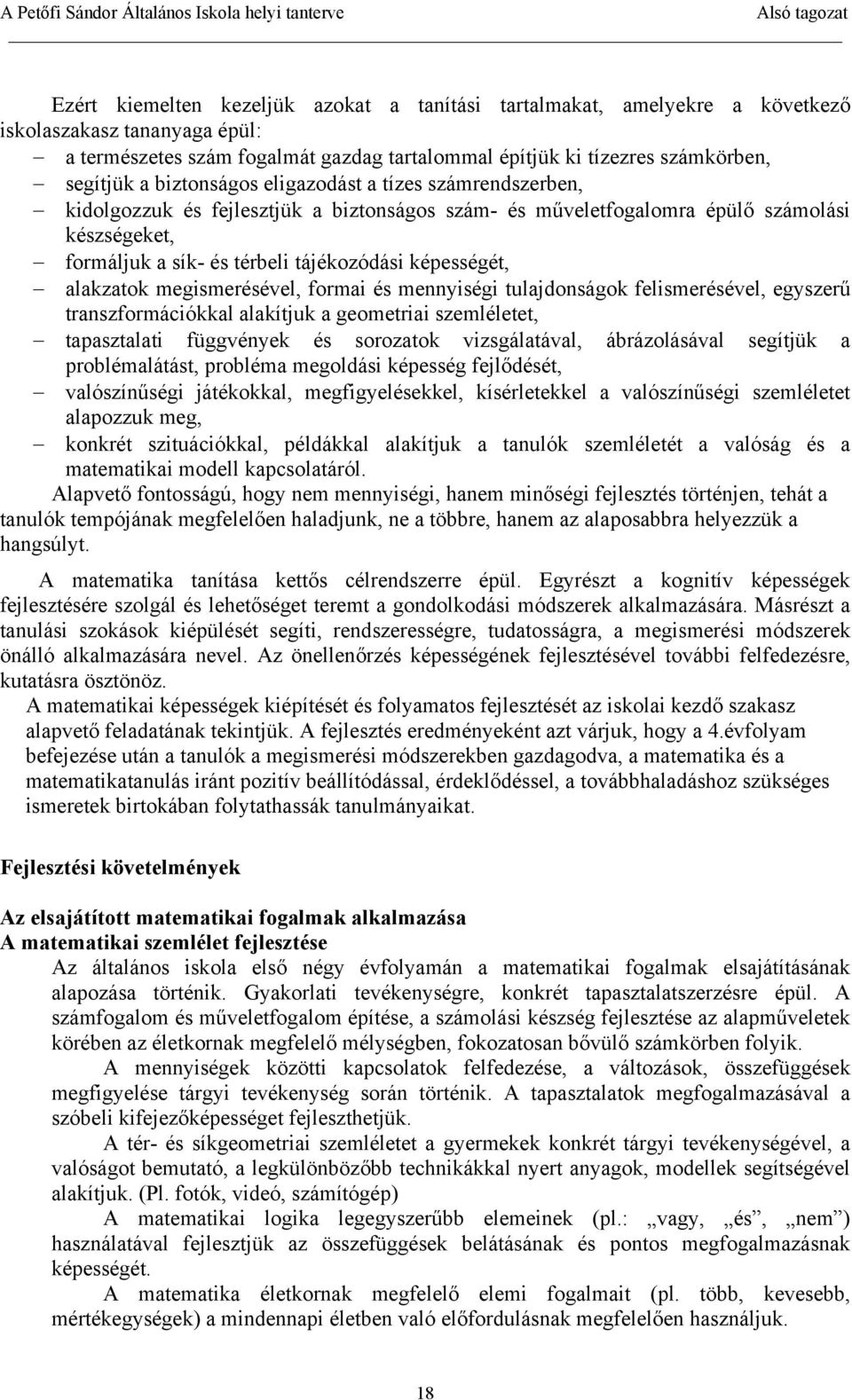 alakzatok megismerésével, formai és mennyiségi tulajdonságok felismerésével, egyszerű transzformációkkal alakítjuk a geometriai szemléletet, tapasztalati függvények és sorozatok vizsgálatával,