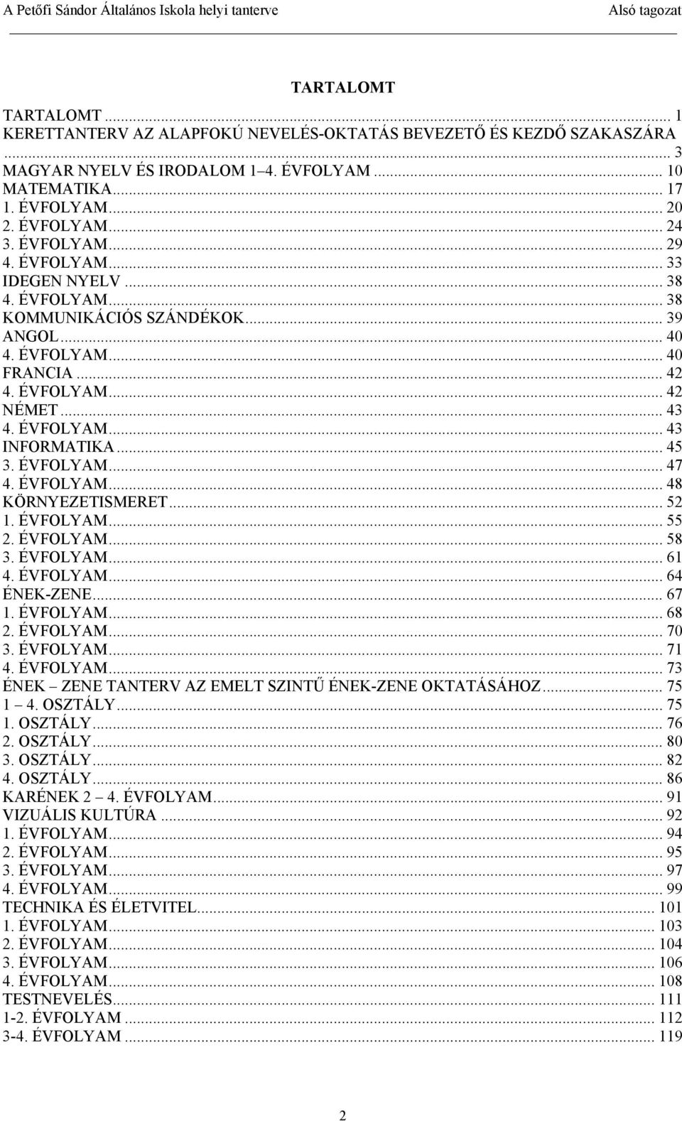 .. 45 3. ÉVFOLYAM... 47 4. ÉVFOLYAM... 48 KÖRNYEZETISMERET... 52 1. ÉVFOLYAM... 55 2. ÉVFOLYAM... 58 3. ÉVFOLYAM... 61 4. ÉVFOLYAM... 64 ÉNEK-ZENE... 67 1. ÉVFOLYAM... 68 2. ÉVFOLYAM... 70 3.