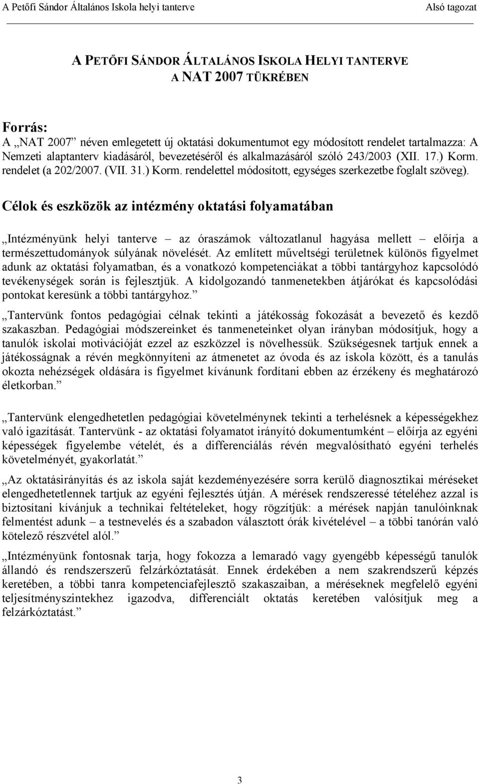 Célok és eszközök az intézmény oktatási folyamatában Intézményünk helyi tanterve az óraszámok változatlanul hagyása mellett előírja a természettudományok súlyának növelését.