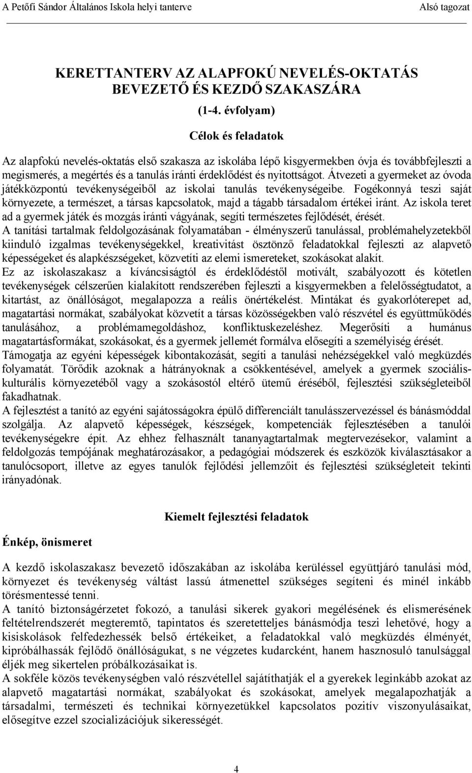 Átvezeti a gyermeket az óvoda játékközpontú tevékenységeiből az iskolai tanulás tevékenységeibe.