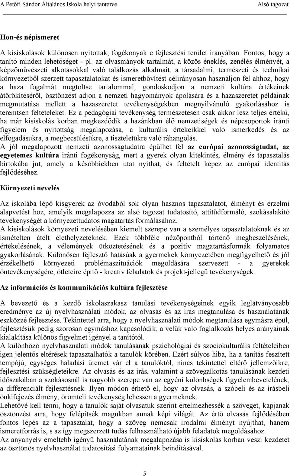 ismeretbővítést célirányosan használjon fel ahhoz, hogy a haza fogalmát megtöltse tartalommal, gondoskodjon a nemzeti kultúra értékeinek átörökítéséről, ösztönzést adjon a nemzeti hagyományok