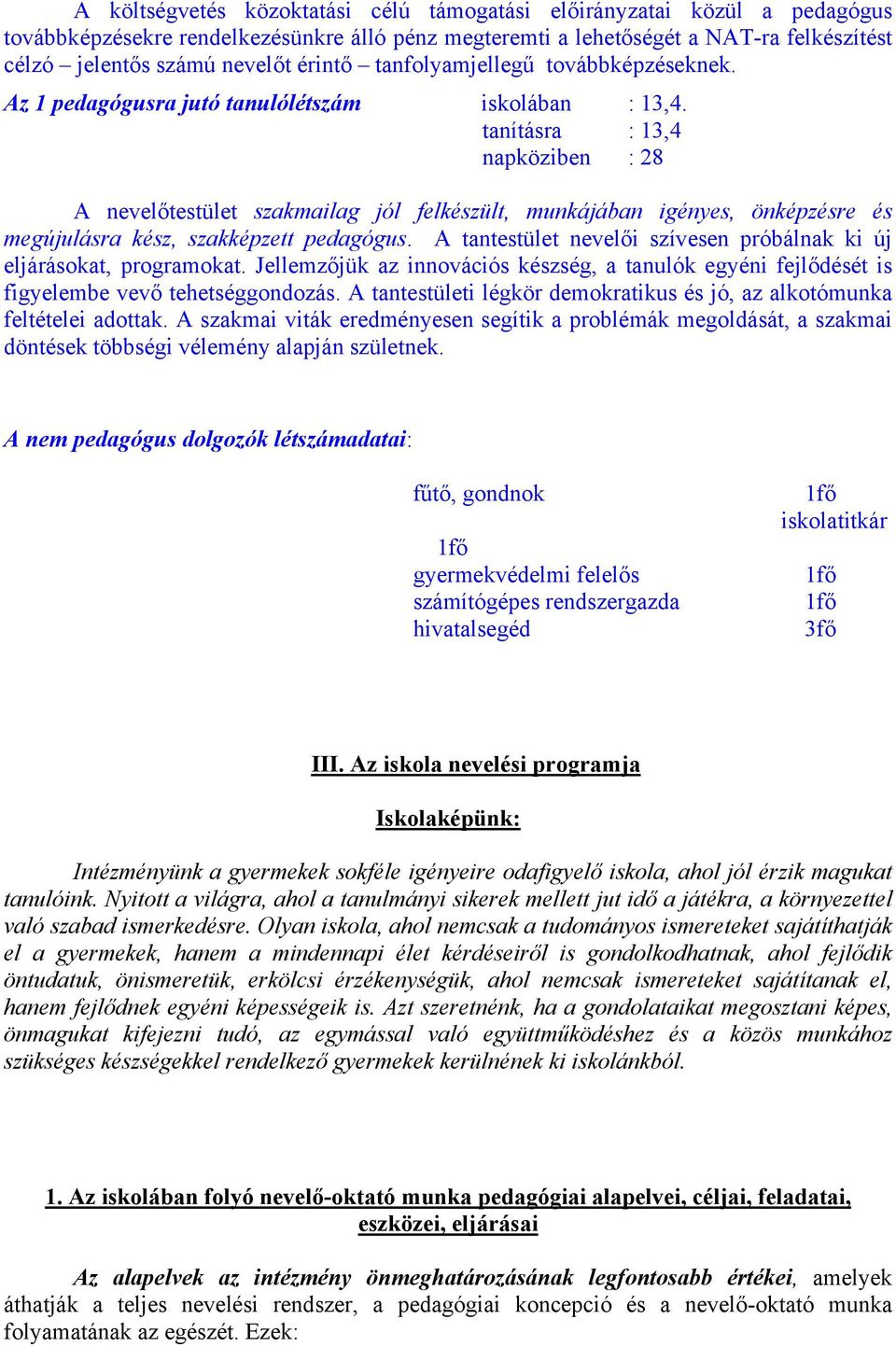 tanításra : 13,4 napköziben : 28 A nevelőtestület szakmailag jól felkészült, munkájában igényes, önképzésre és megújulásra kész, szakképzett pedagógus.