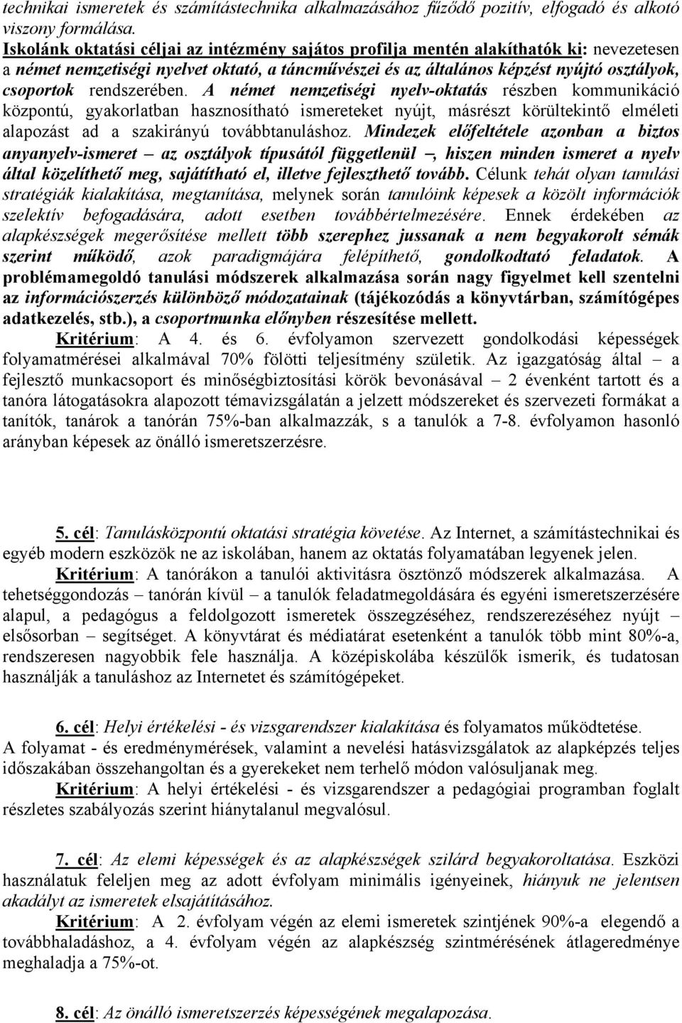 rendszerében. A német nemzetiségi nyelv-oktatás részben kommunikáció központú, gyakorlatban hasznosítható ismereteket nyújt, másrészt körültekintő elméleti alapozást ad a szakirányú továbbtanuláshoz.