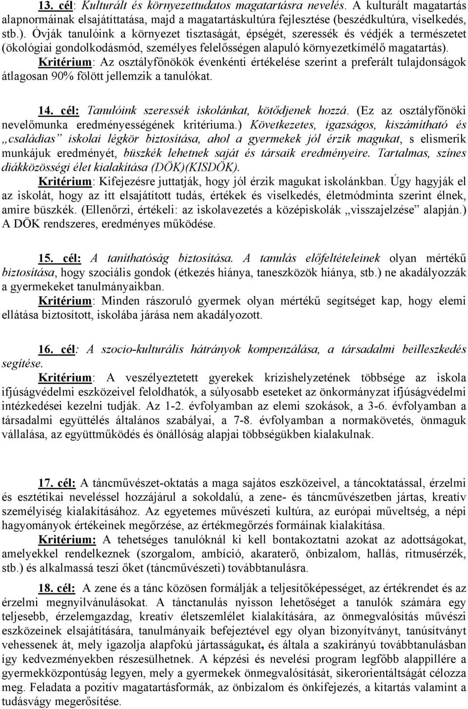 Kritérium: Az osztályfőnökök évenkénti értékelése szerint a preferált tulajdonságok átlagosan 90% fölött jellemzik a tanulókat. 14. cél: Tanulóink szeressék iskolánkat, kötődjenek hozzá.