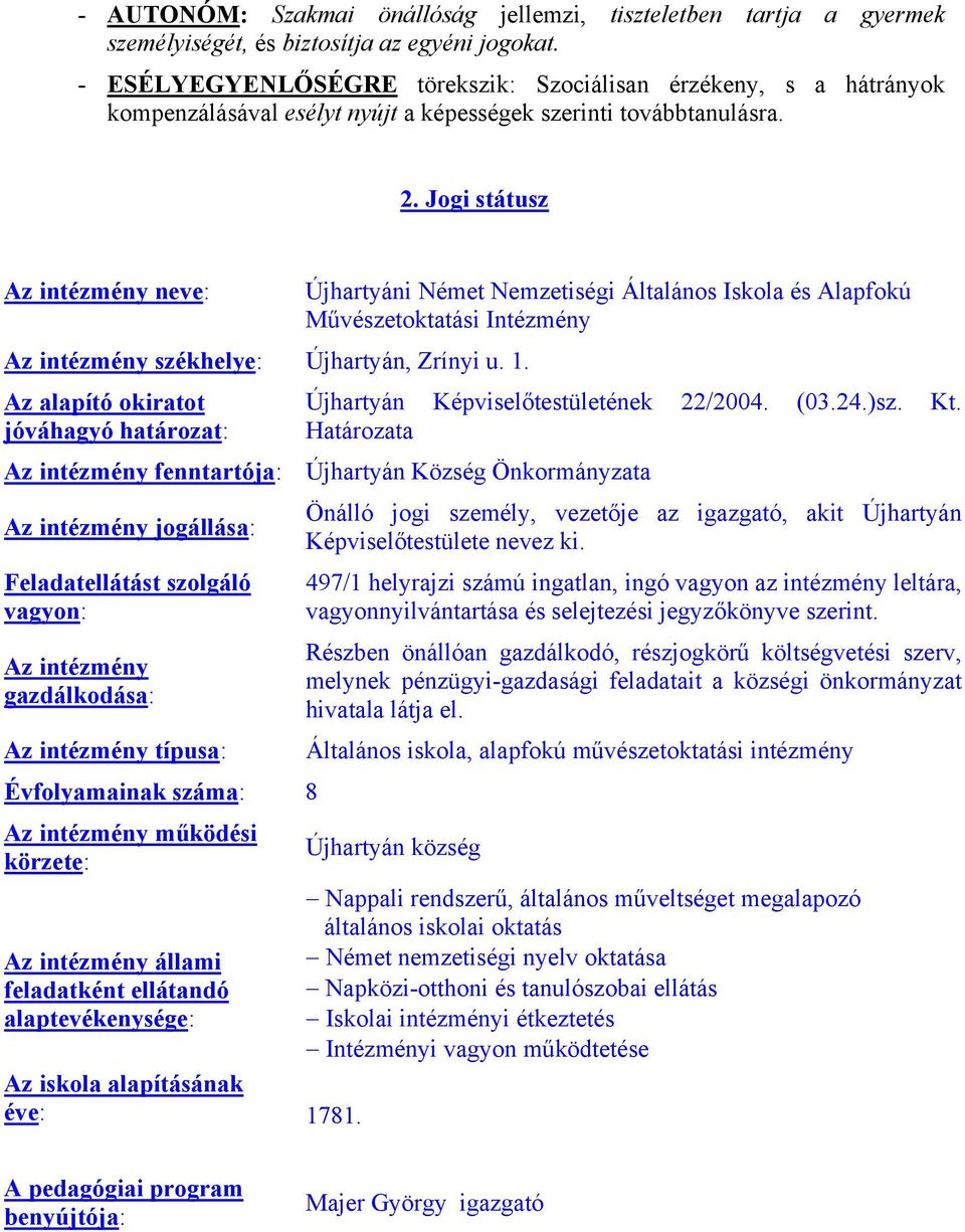 Jogi státusz Az intézmény neve: Újhartyáni Német Nemzetiségi Általános Iskola és Alapfokú Művészetoktatási Intézmény Az intézmény székhelye: Újhartyán, Zrínyi u. 1.