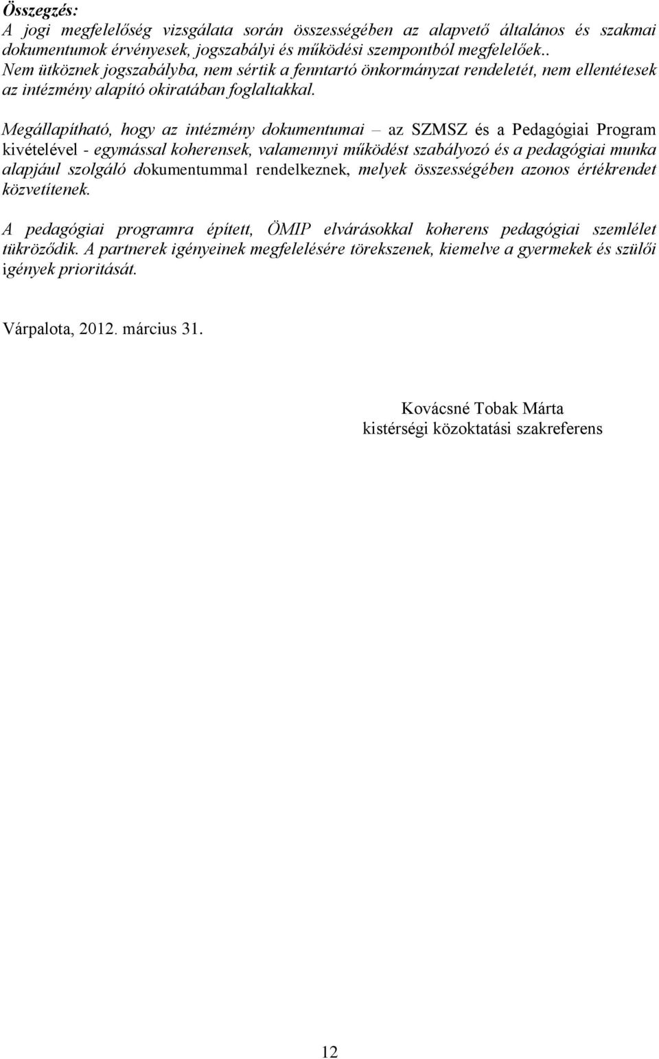 Megállapítható, hogy az intézmény dokumentumai az SZMSZ és a Pedagógiai Program kivételével - egymással koherensek, valamennyi működést szabályozó és a pedagógiai munka alapjául szolgáló