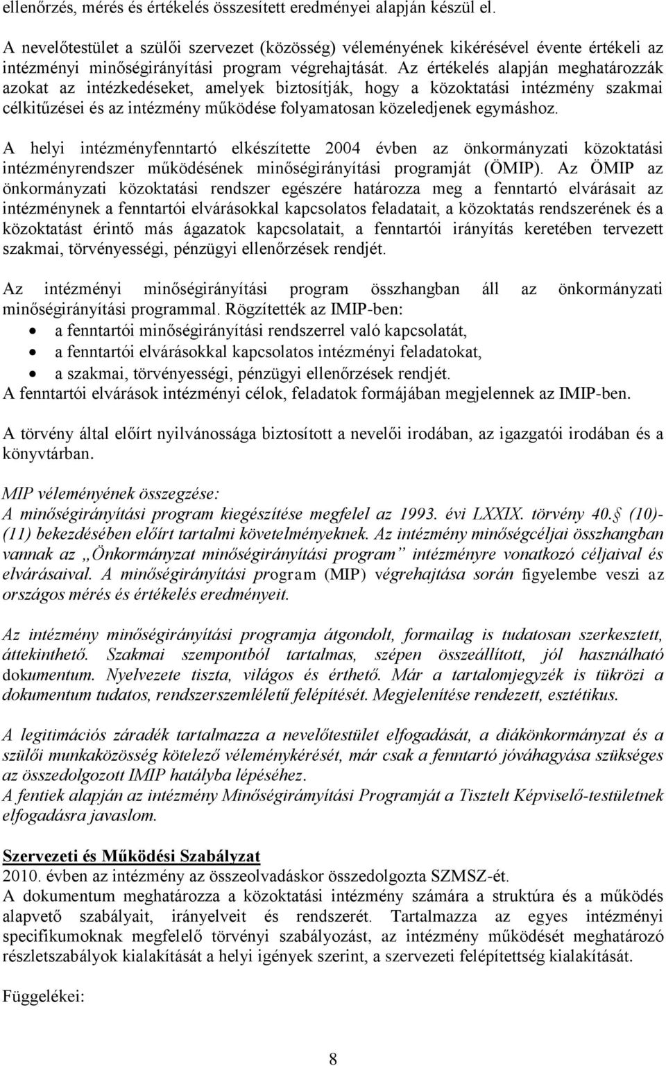 Az értékelés alapján meghatározzák azokat az intézkedéseket, amelyek biztosítják, hogy a közoktatási intézmény szakmai célkitűzései és az intézmény működése folyamatosan közeledjenek egymáshoz.