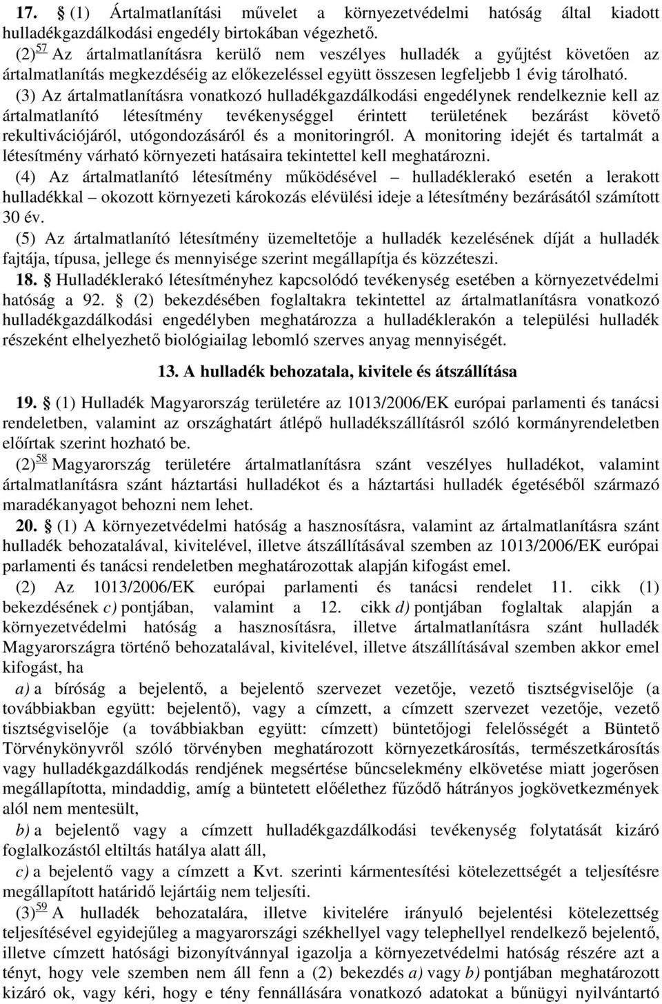 (3) Az ártalmatlanításra vonatkozó hulladékgazdálkodási engedélynek rendelkeznie kell az ártalmatlanító létesítmény tevékenységgel érintett területének bezárást követő rekultivációjáról,