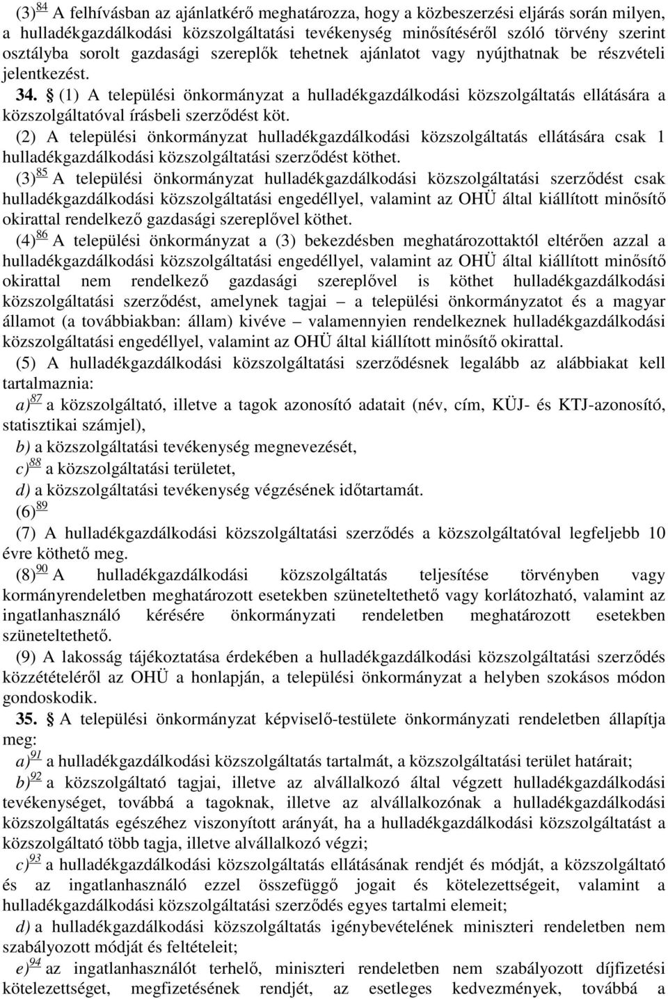 (1) A települési önkormányzat a hulladékgazdálkodási közszolgáltatás ellátására a közszolgáltatóval írásbeli szerződést köt.