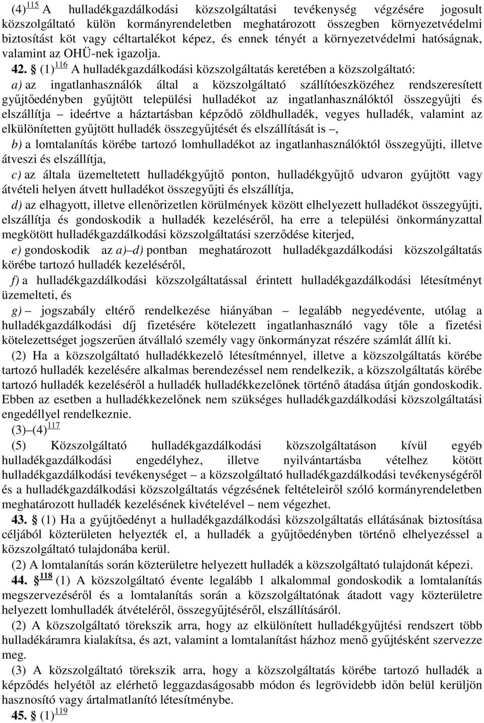 (1) 116 A hulladékgazdálkodási közszolgáltatás keretében a közszolgáltató: a) az ingatlanhasználók által a közszolgáltató szállítóeszközéhez rendszeresített gyűjtőedényben gyűjtött települési