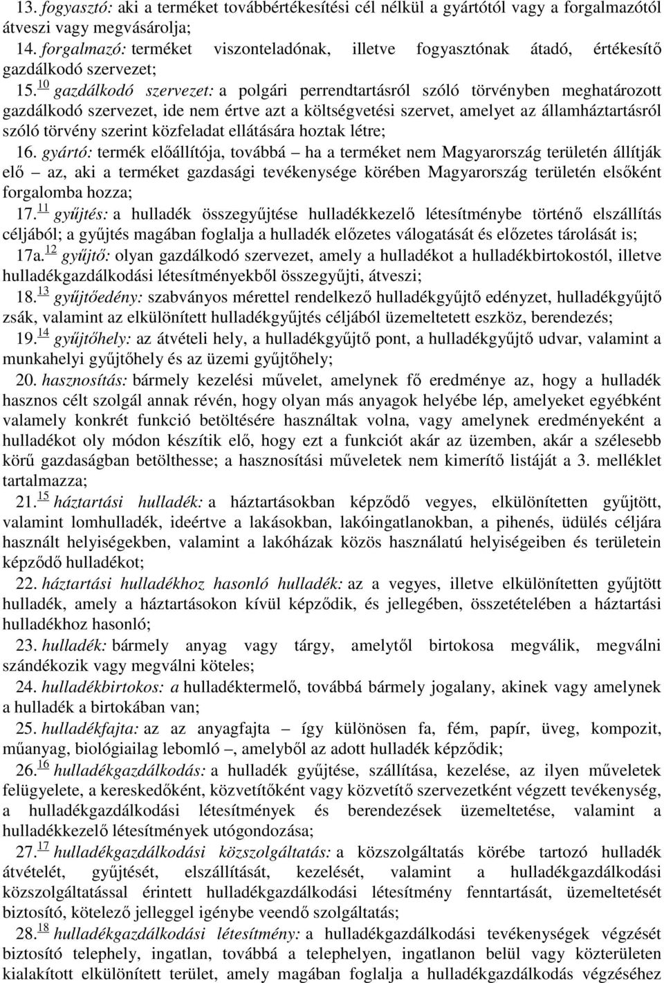 10 gazdálkodó szervezet: a polgári perrendtartásról szóló törvényben meghatározott gazdálkodó szervezet, ide nem értve azt a költségvetési szervet, amelyet az államháztartásról szóló törvény szerint