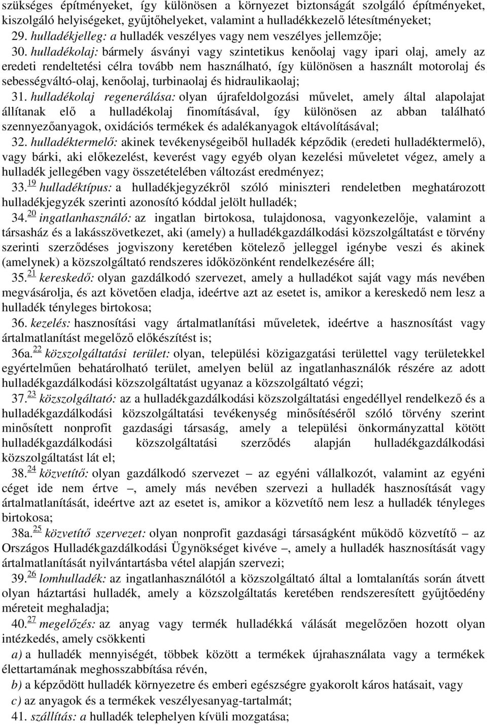 hulladékolaj: bármely ásványi vagy szintetikus kenőolaj vagy ipari olaj, amely az eredeti rendeltetési célra tovább nem használható, így különösen a használt motorolaj és sebességváltó-olaj,