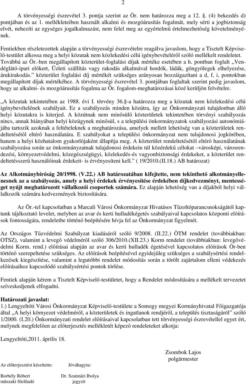 Fentiekben részletezettek alapján a törvényességi észrevételre reagálva javaslom, hogy a Tisztelt Képviselő-testület alkossa meg a helyi közutak nem közlekedési célú igénybevételéről szóló mellékelt