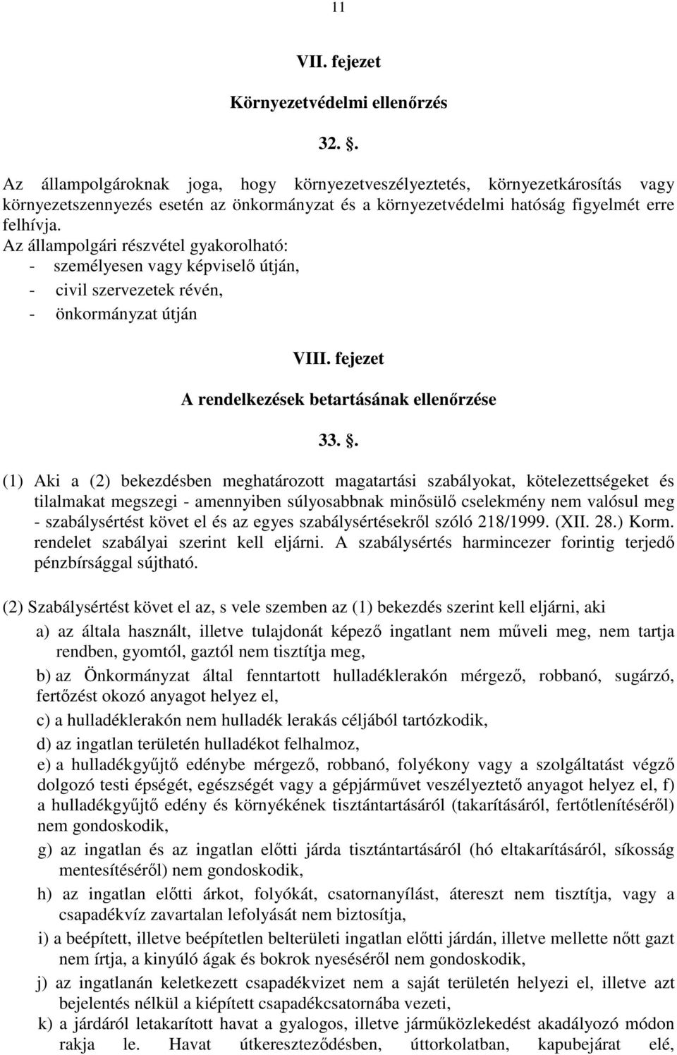 Az állampolgári részvétel gyakorolható: - személyesen vagy képviselő útján, - civil szervezetek révén, - önkormányzat útján VIII. fejezet A rendelkezések betartásának ellenőrzése 33.