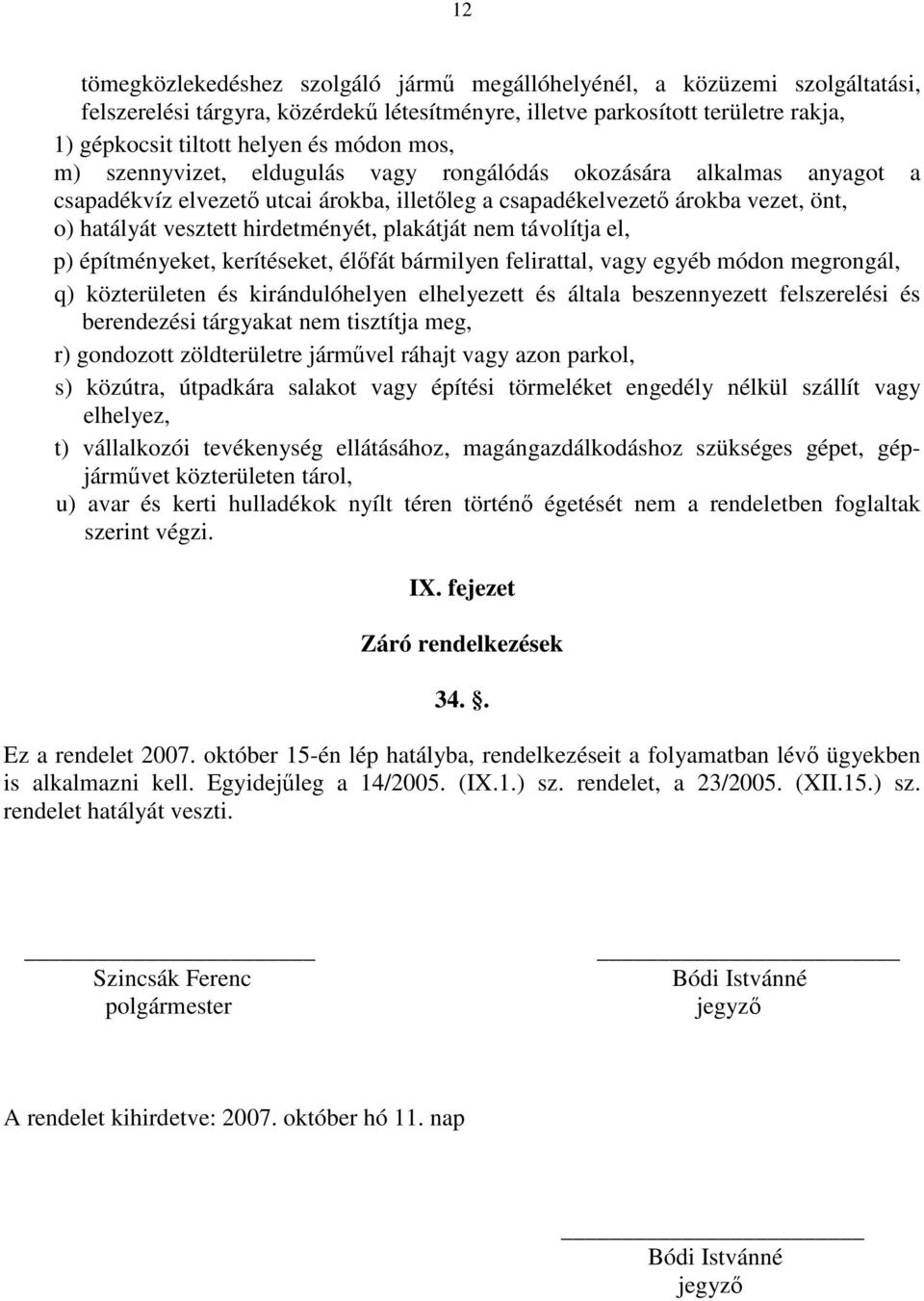 plakátját nem távolítja el, p) építményeket, kerítéseket, élőfát bármilyen felirattal, vagy egyéb módon megrongál, q) közterületen és kirándulóhelyen elhelyezett és általa beszennyezett felszerelési