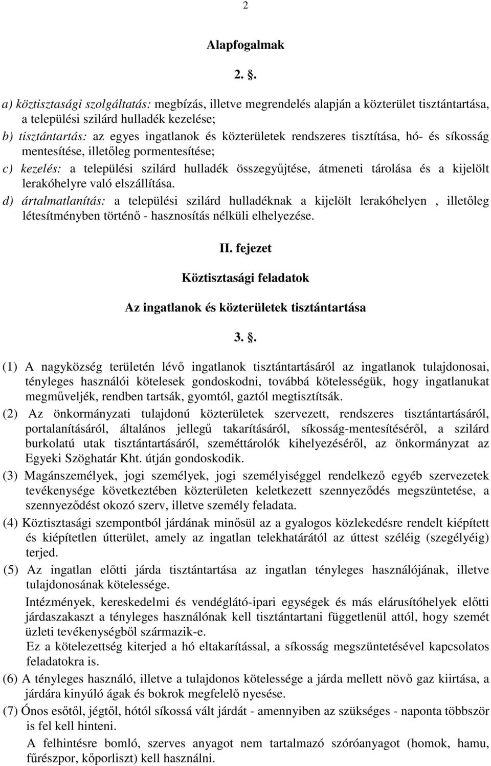 rendszeres tisztítása, hó- és síkosság mentesítése, illetőleg pormentesítése; c) kezelés: a települési szilárd hulladék összegyűjtése, átmeneti tárolása és a kijelölt lerakóhelyre való elszállítása.