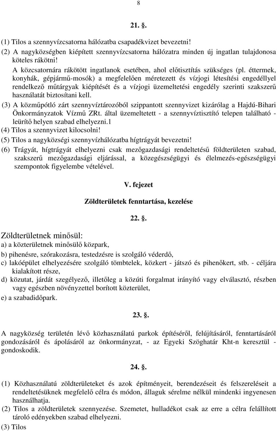 éttermek, konyhák, gépjármű-mosók) a megfelelően méretezett és vízjogi létesítési engedéllyel rendelkező műtárgyak kiépítését és a vízjogi üzemeltetési engedély szerinti szakszerű használatát