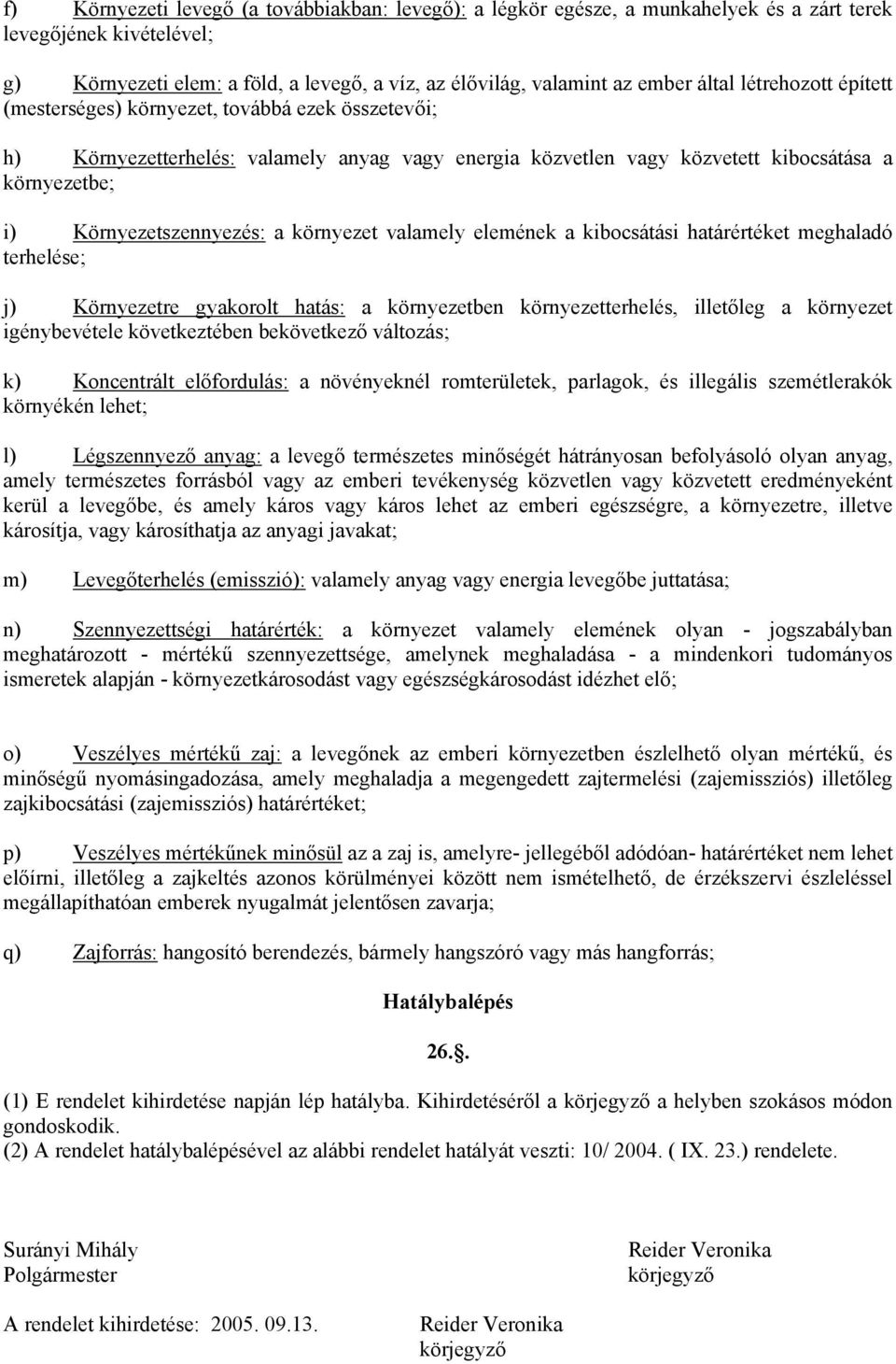 Környezetszennyezés: a környezet valamely elemének a kibocsátási határértéket meghaladó terhelése; j) Környezetre gyakorolt hatás: a környezetben környezetterhelés, illetőleg a környezet