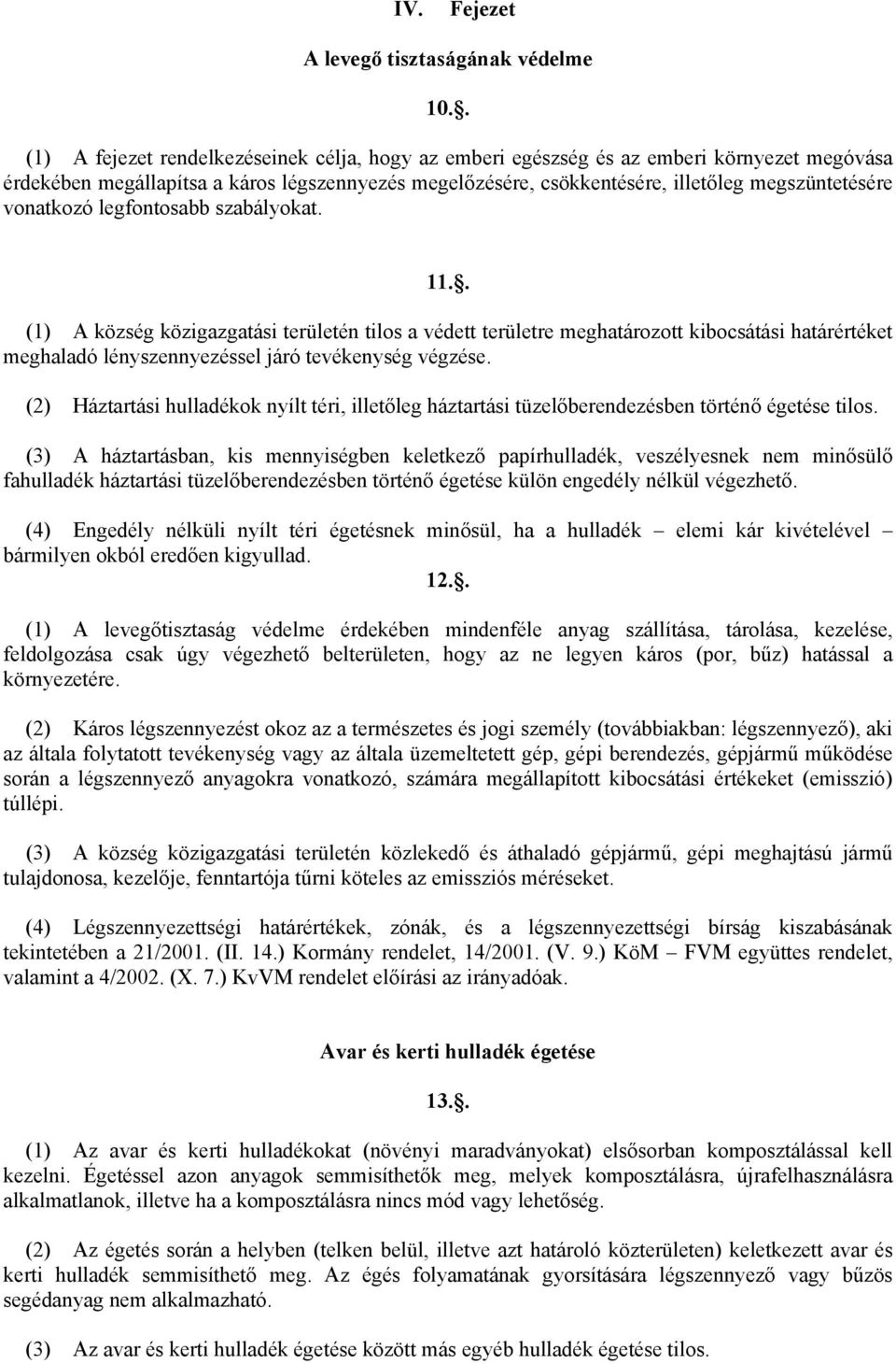 vonatkozó legfontosabb szabályokat. 11.. (1) A község közigazgatási területén tilos a védett területre meghatározott kibocsátási határértéket meghaladó lényszennyezéssel járó tevékenység végzése.