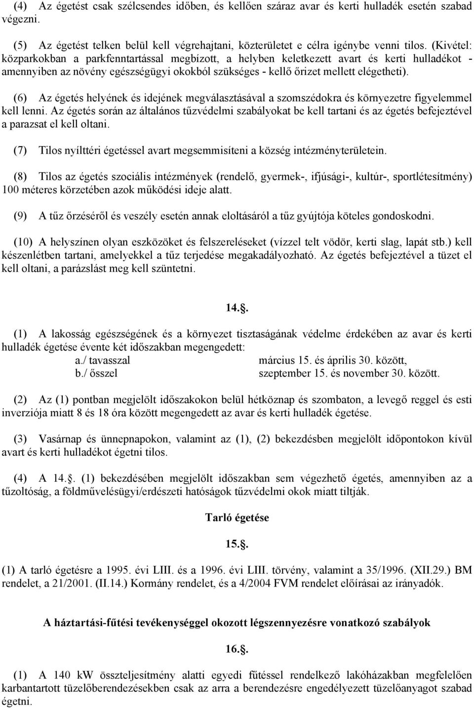 (6) Az égetés helyének és idejének megválasztásával a szomszédokra és környezetre figyelemmel kell lenni.