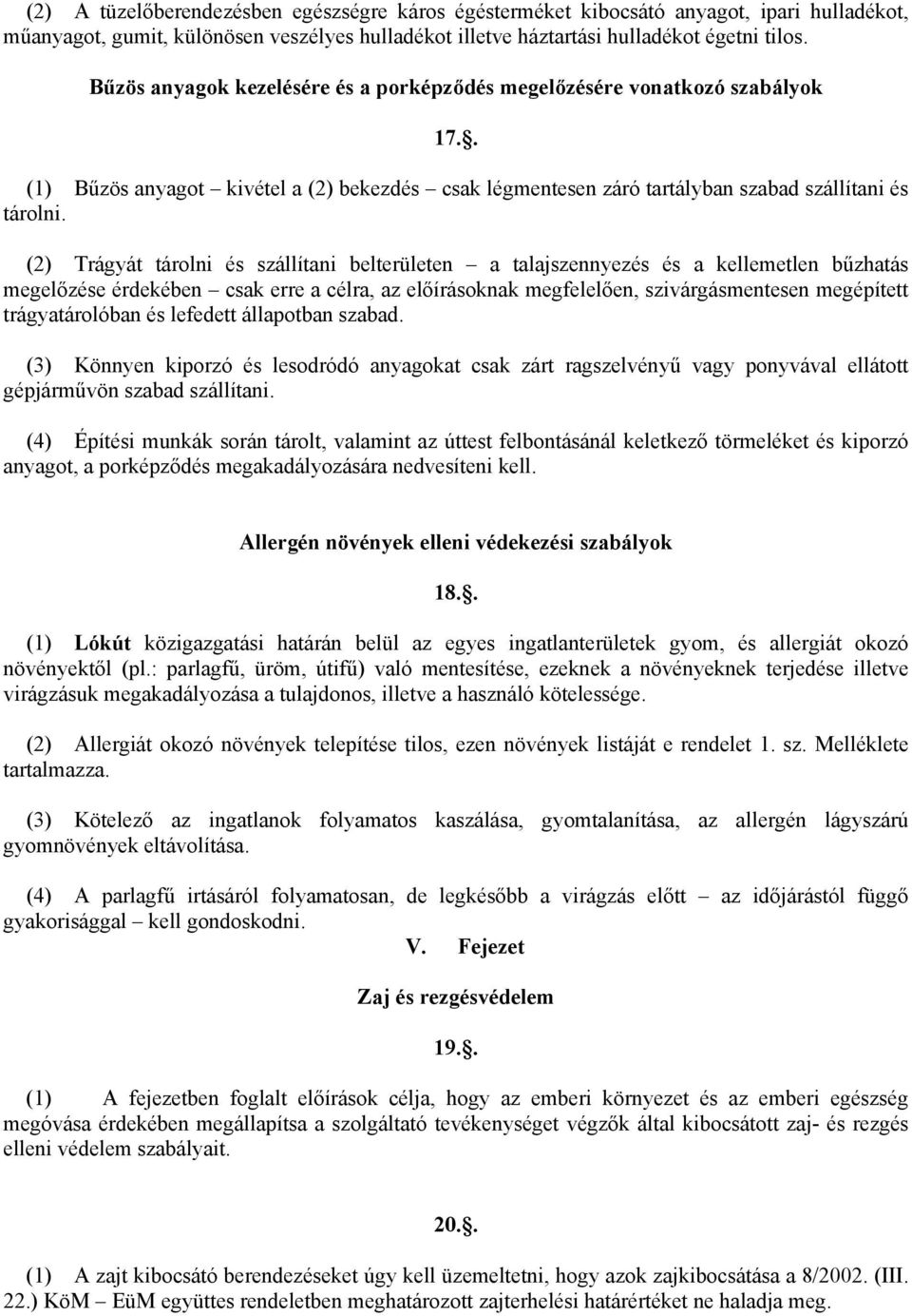 (2) Trágyát tárolni és szállítani belterületen a talajszennyezés és a kellemetlen bűzhatás megelőzése érdekében csak erre a célra, az előírásoknak megfelelően, szivárgásmentesen megépített