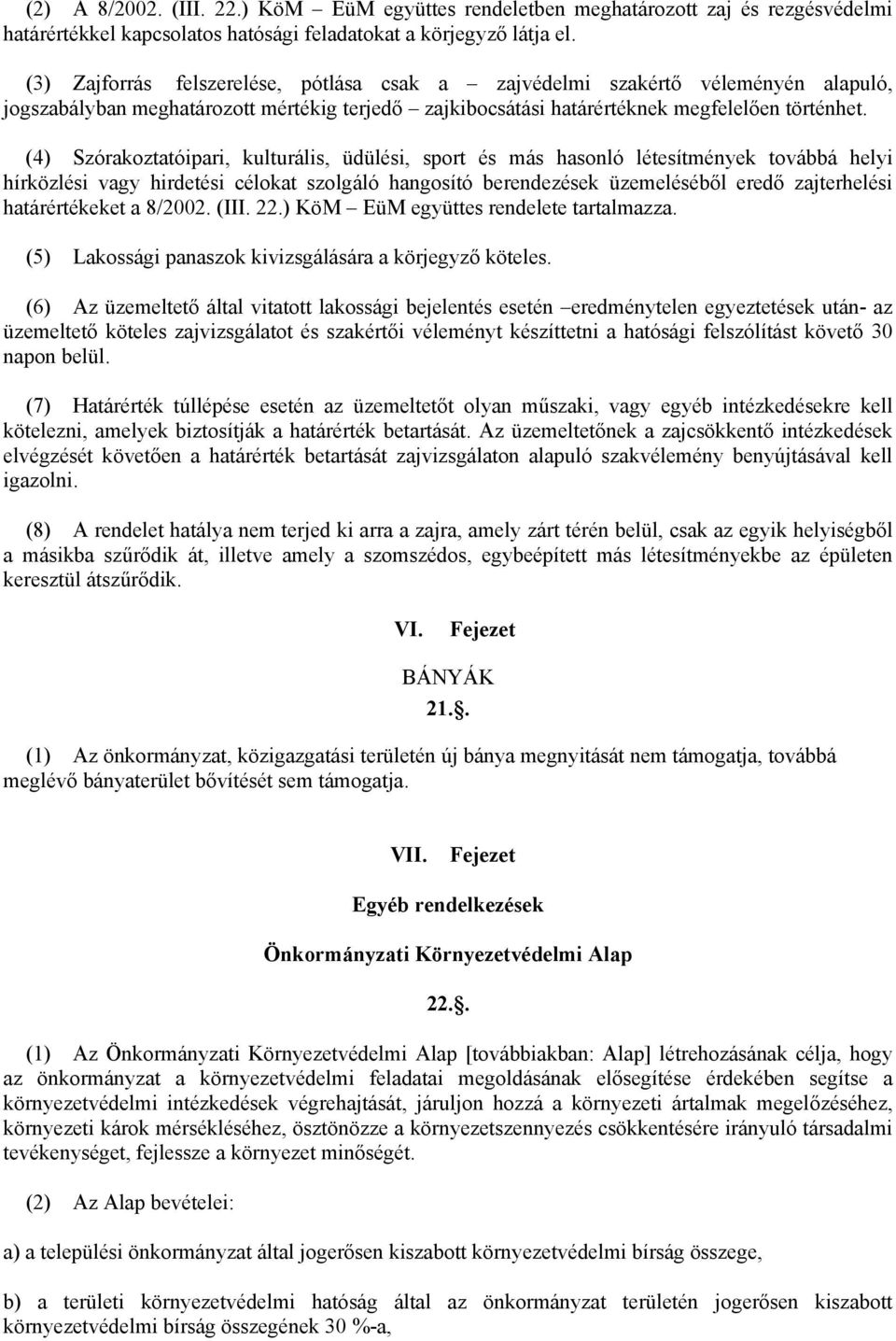 (4) Szórakoztatóipari, kulturális, üdülési, sport és más hasonló létesítmények továbbá helyi hírközlési vagy hirdetési célokat szolgáló hangosító berendezések üzemeléséből eredő zajterhelési