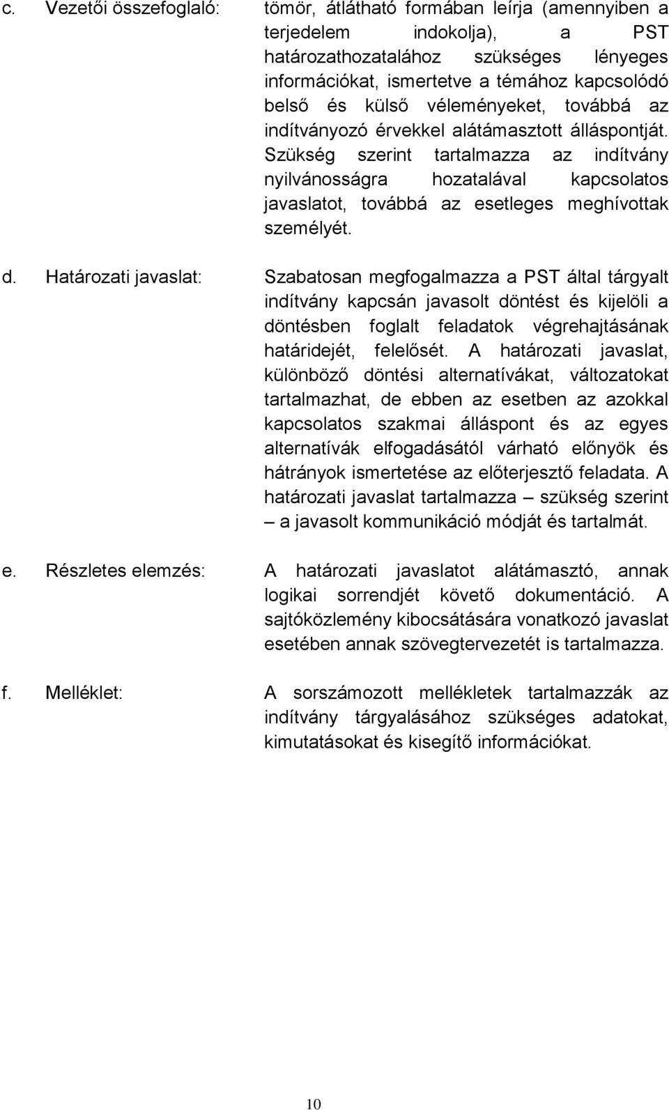 Szükség szerint tartalmazza az indítvány nyilvánosságra hozatalával kapcsolatos javaslatot, továbbá az esetleges meghívottak személyét. d.