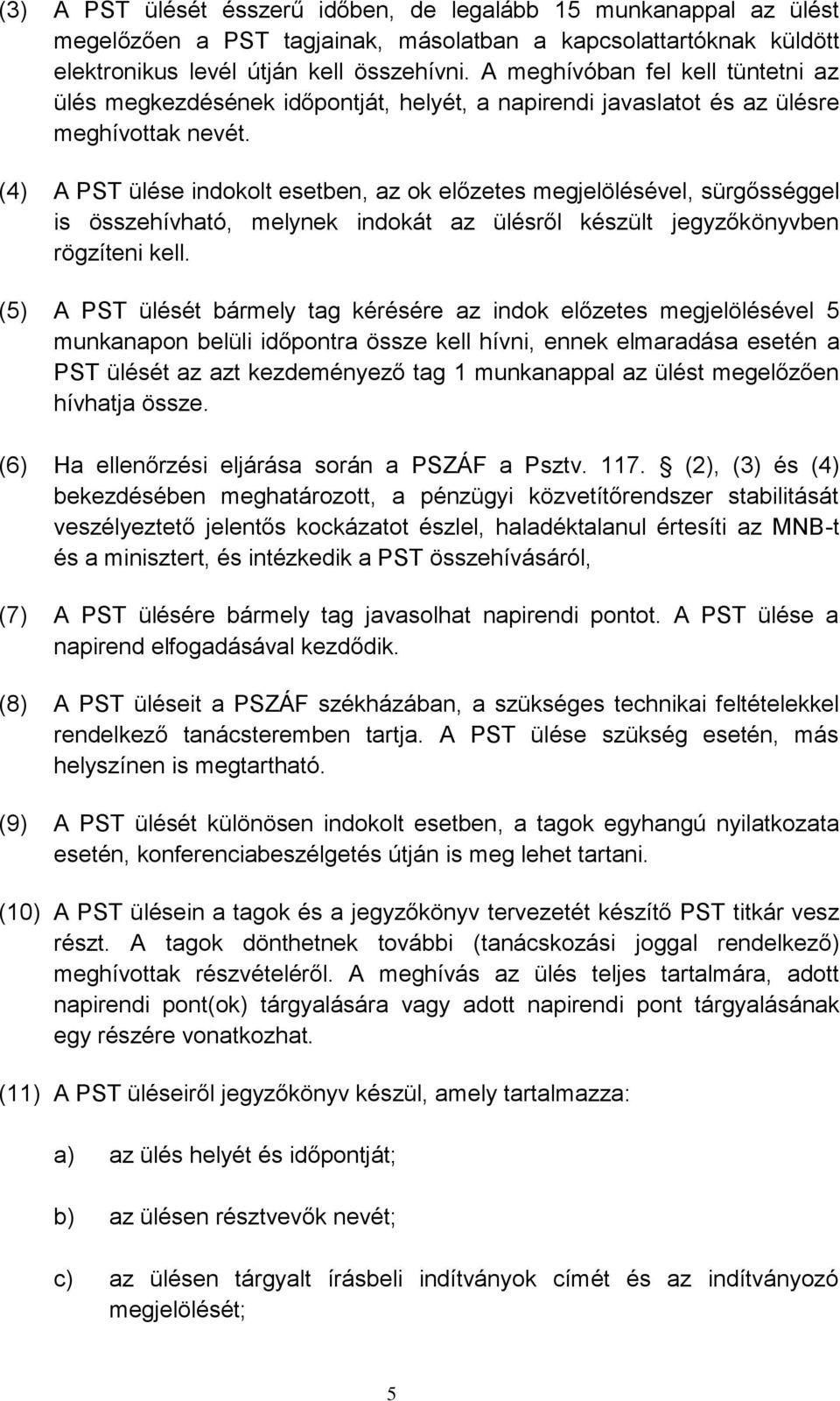 (4) A PST ülése indokolt esetben, az ok előzetes megjelölésével, sürgősséggel is összehívható, melynek indokát az ülésről készült jegyzőkönyvben rögzíteni kell.