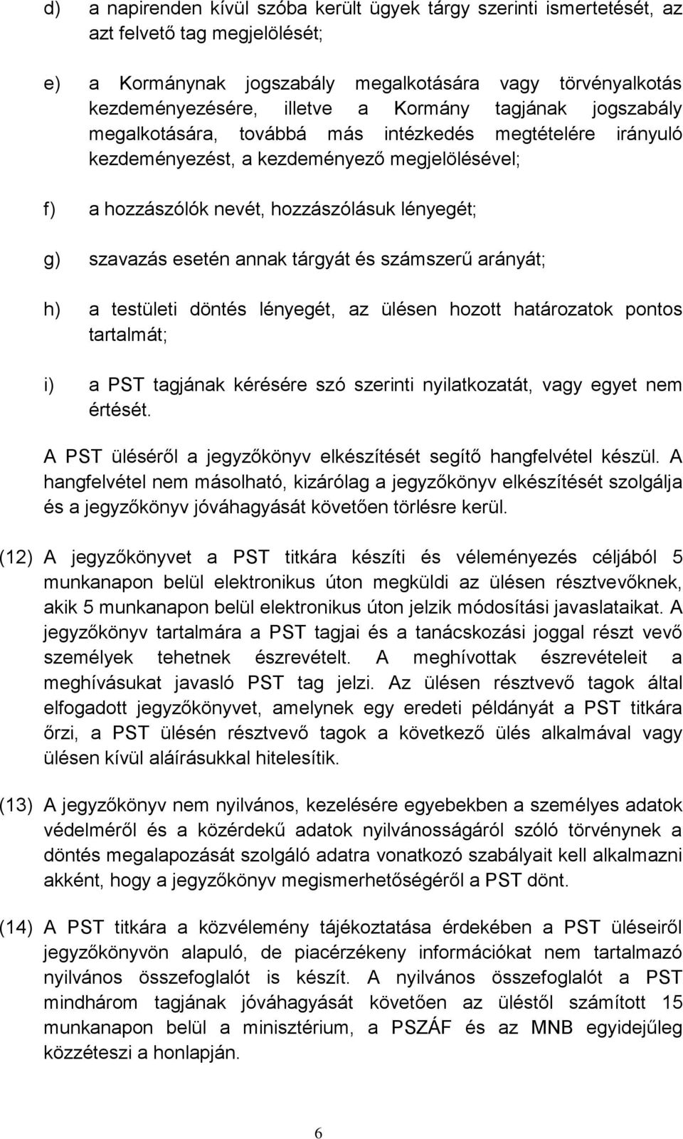 tárgyát és számszerű arányát; h) a testületi döntés lényegét, az ülésen hozott határozatok pontos tartalmát; i) a PST tagjának kérésére szó szerinti nyilatkozatát, vagy egyet nem értését.