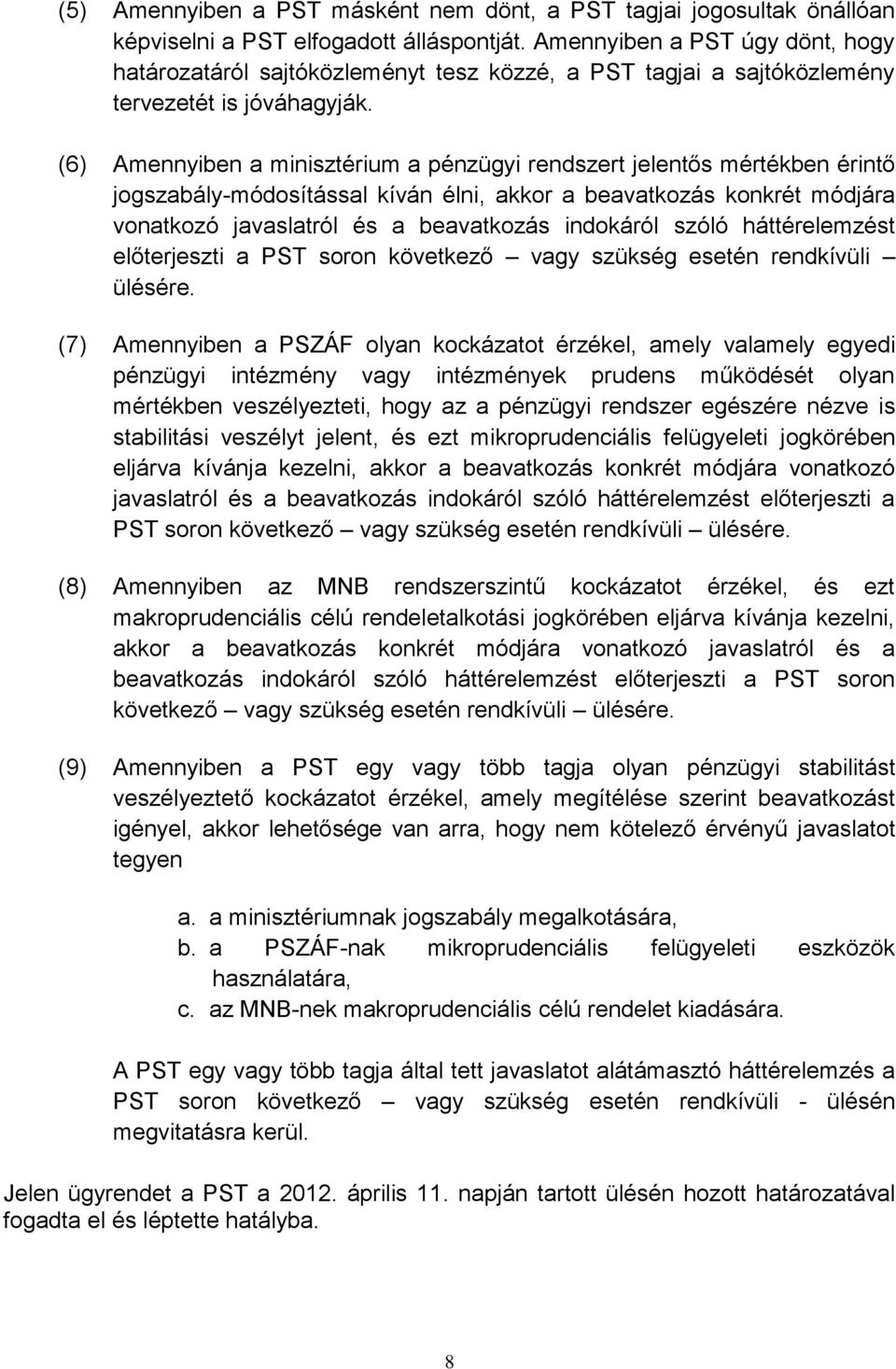 (6) Amennyiben a minisztérium a pénzügyi rendszert jelentős mértékben érintő jogszabály-módosítással kíván élni, akkor a beavatkozás konkrét módjára vonatkozó javaslatról és a beavatkozás indokáról