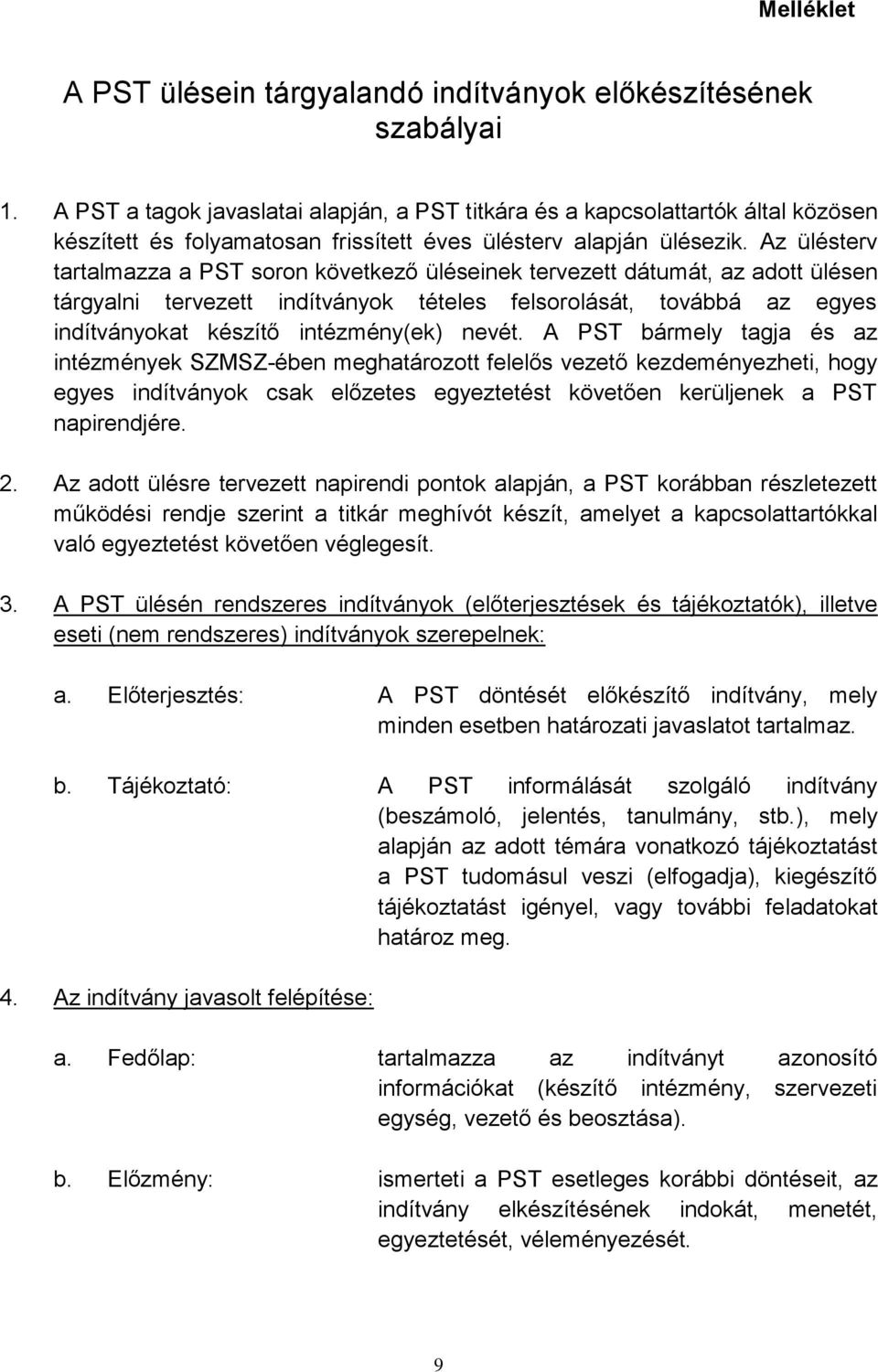 Az ülésterv tartalmazza a PST soron következő üléseinek tervezett dátumát, az adott ülésen tárgyalni tervezett indítványok tételes felsorolását, továbbá az egyes indítványokat készítő intézmény(ek)