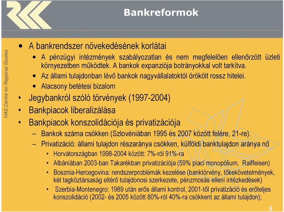 Alacsony betétesi bizalom Jegybankról szóló törvények (1997-2004) Bankpiacok liberalizálása Bankpiacok konszolidációja és privatizációja Bankok száma csökken (Szlovéniában 1995 és 2007 között felére,