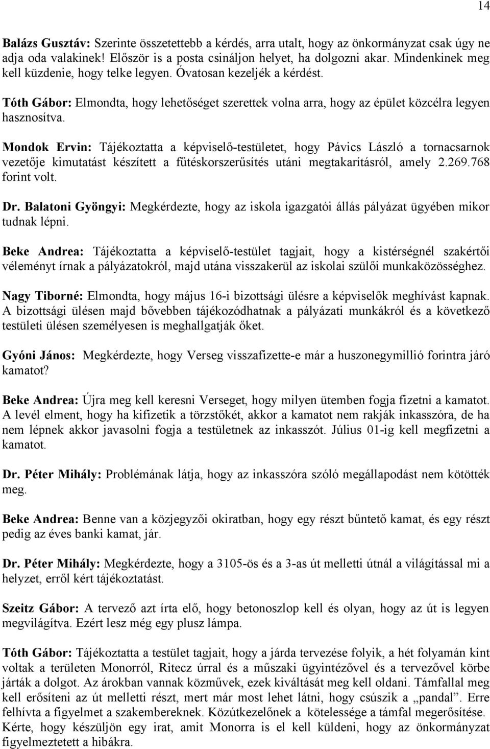 Mondok Ervin: Tájékoztatta a képviselő-testületet, hogy Pávics László a tornacsarnok vezetője kimutatást készített a fűtéskorszerűsítés utáni megtakarításról, amely 2.269.768 forint volt. Dr.