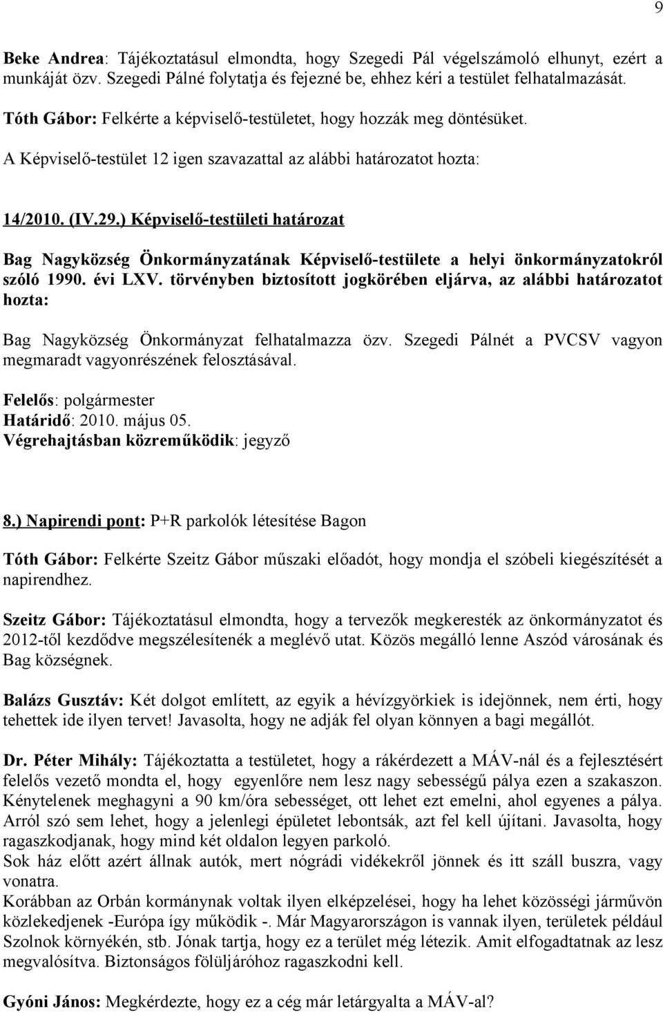 ) Képviselő-testületi határozat Bag Nagyközség Önkormányzat felhatalmazza özv. Szegedi Pálnét a PVCSV vagyon megmaradt vagyonrészének felosztásával. Felelős: polgármester Határidő: 2010. május 05.