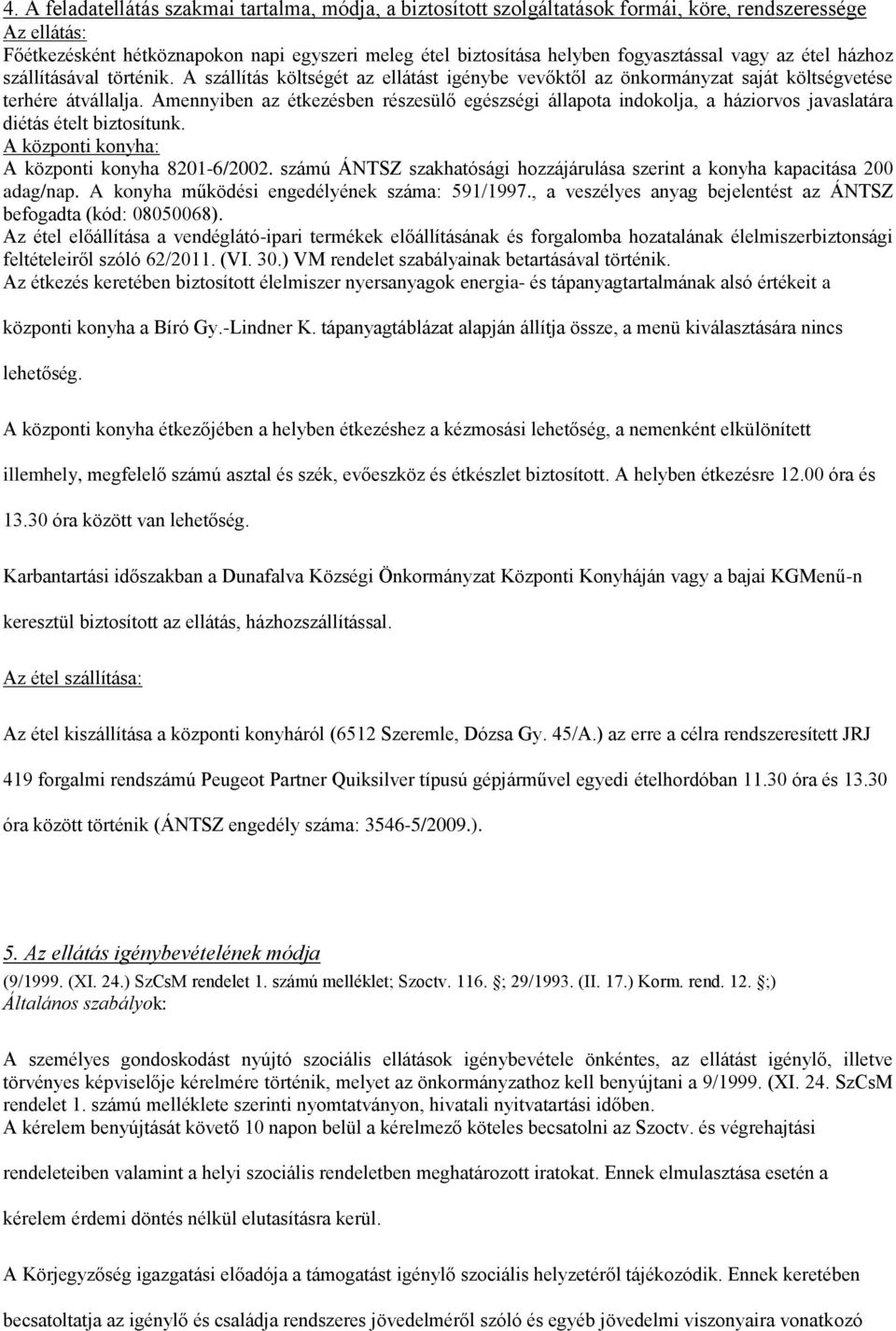 Amennyiben az étkezésben részesülő egészségi állapota indokolja, a háziorvos javaslatára diétás ételt biztosítunk. A központi konyha: A központi konyha 8201-6/2002.