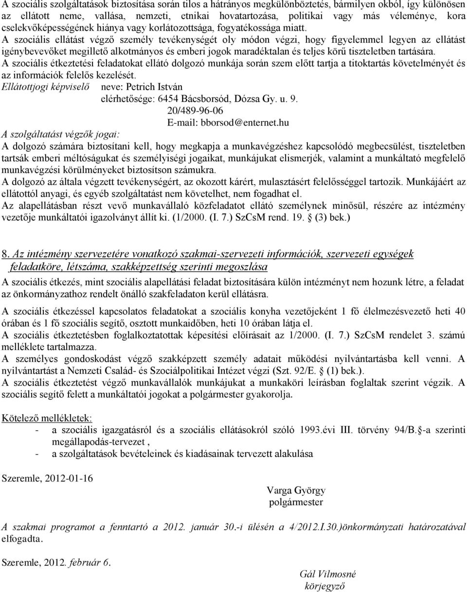 A szociális ellátást végző személy tevékenységét oly módon végzi, hogy figyelemmel legyen az ellátást igénybevevőket megillető alkotmányos és emberi jogok maradéktalan és teljes körű tiszteletben