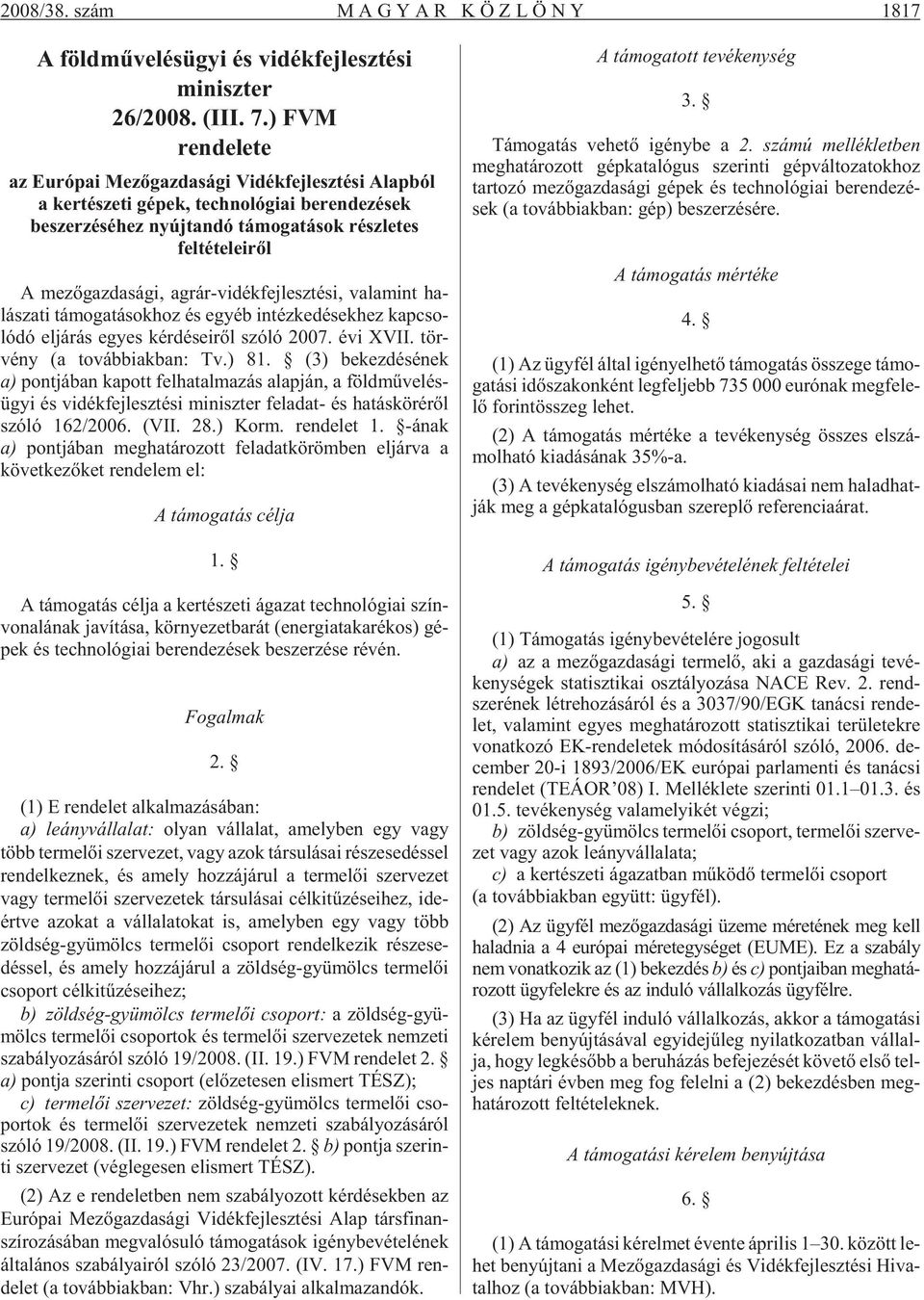 rár-vi dék fej lesz té si, va la mint ha - lá sza ti tá mo ga tá sok hoz és egyéb in téz ke dé sek hez kap cso - ló dó el já rás egyes kér dé se i rõl szóló 2007. évi XVII.