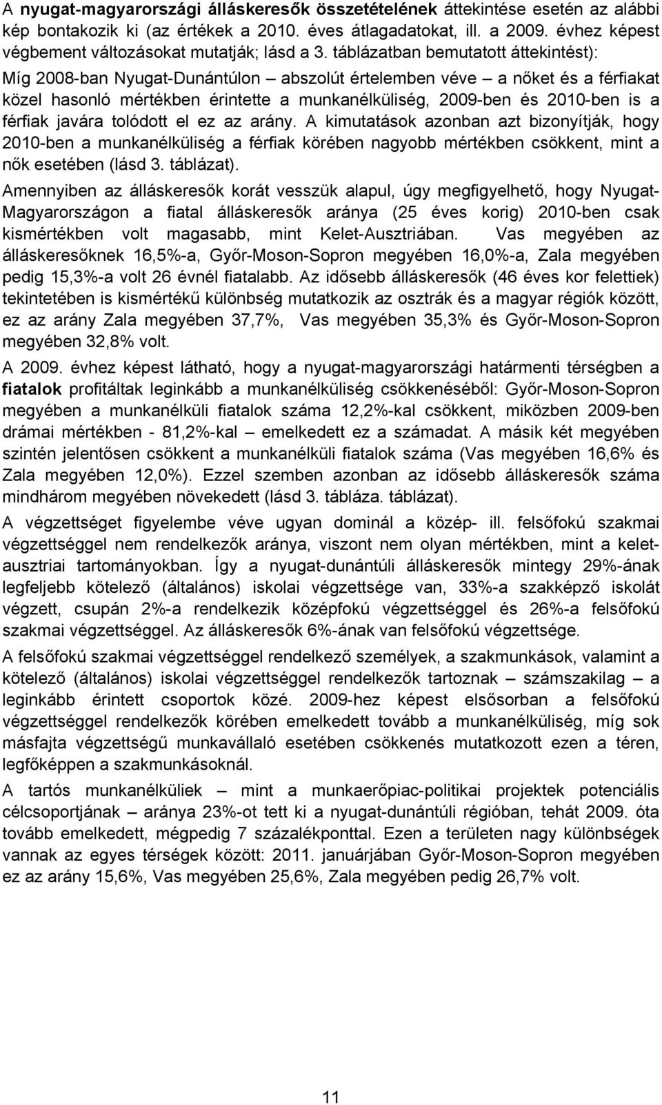 táblázatban bemutatott áttekintést): Míg 2008-ban Nyugat-Dunántúlon abszolút értelemben véve a nőket és a férfiakat közel hasonló mértékben érintette a munkanélküliség, 2009-ben és 2010-ben is a