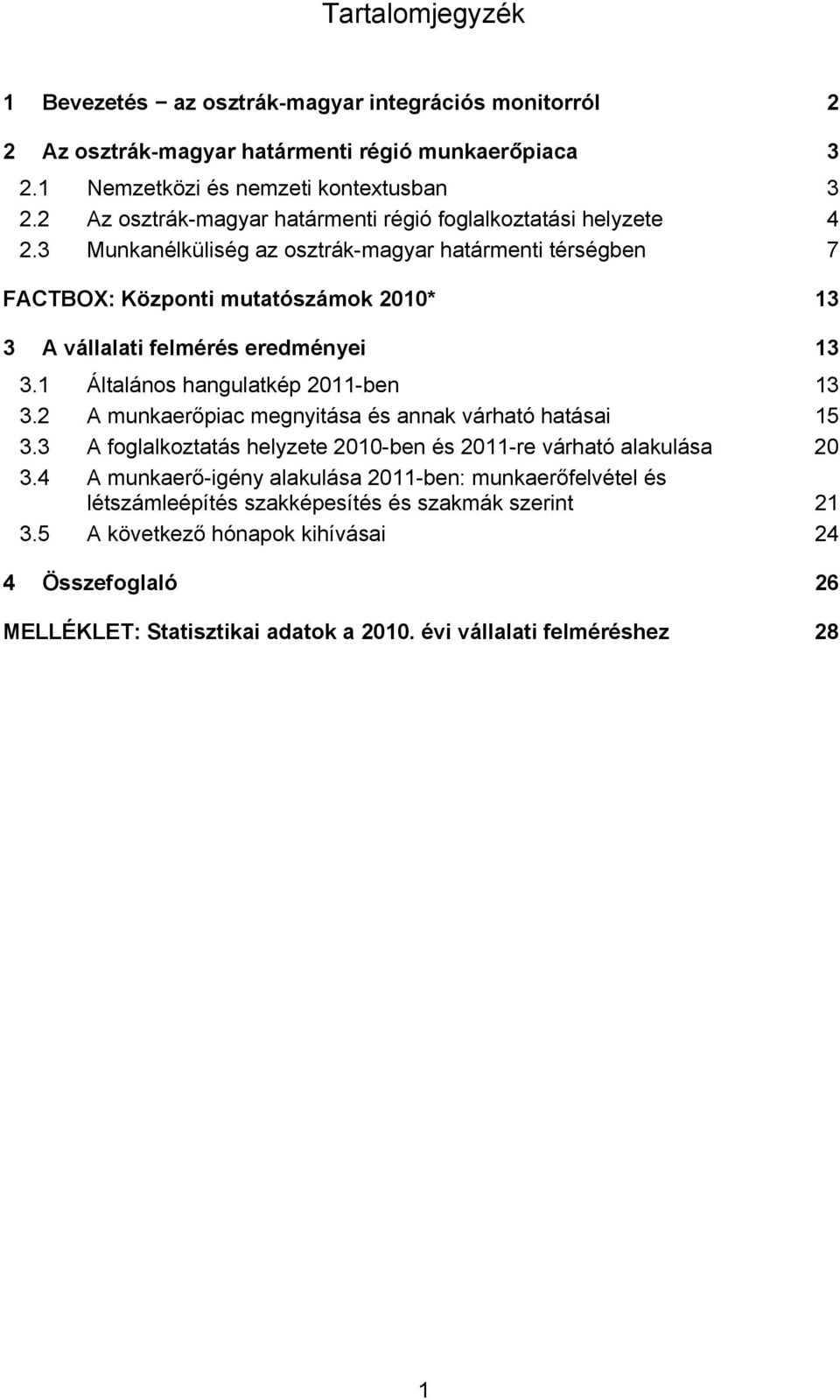 3 Munkanélküliség az osztrák-magyar határmenti térségben 7 FACTBOX: Központi mutatószámok 2010* 13 3 A vállalati felmérés eredményei 13 3.1 Általános hangulatkép 2011-ben 13 3.