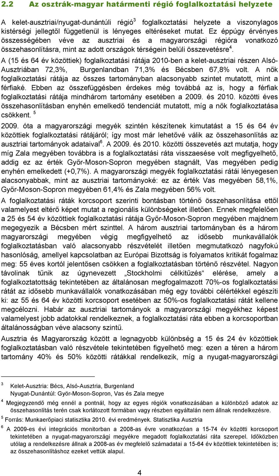 A (15 és 64 év közöttiek) foglalkoztatási rátája 2010-ben a kelet-ausztriai részen Alsó- Ausztriában 72,3%, Burgenlandban 71,3% és Bécsben 67,8% volt.