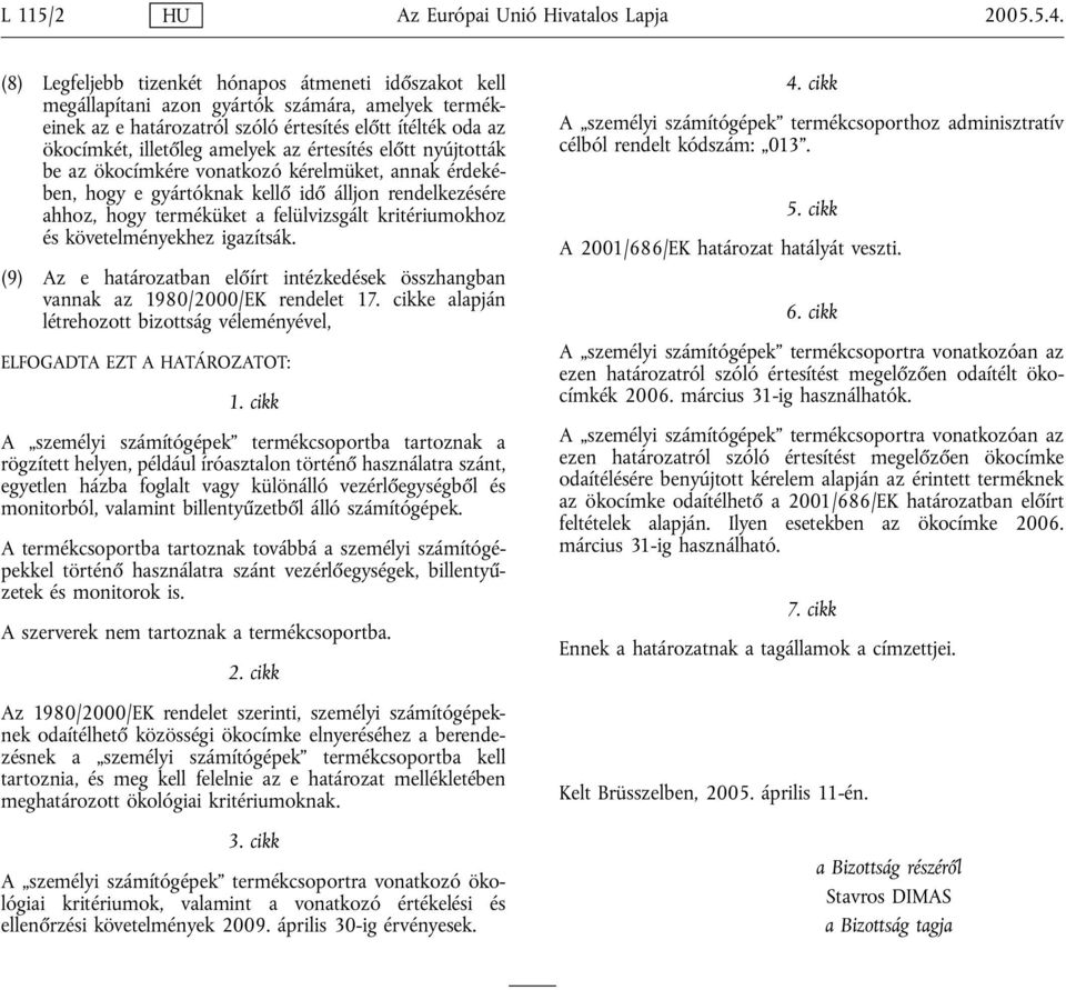 értesítés előtt nyújtották be az ökocímkére vonatkozó kérelmüket, annak érdekében, hogy e gyártóknak kellő idő álljon rendelkezésére ahhoz, hogy terméküket a felülvizsgált kritériumokhoz és