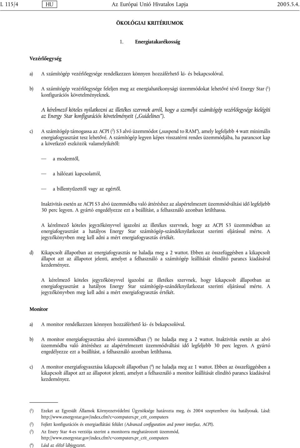 A kérelmező köteles nyilatkozni az illetékes szervnek arról, hogy a személyi számítógép vezérlőegysége kielégíti az Energy Star konfigurációs követelményeit ( Guidelines ).