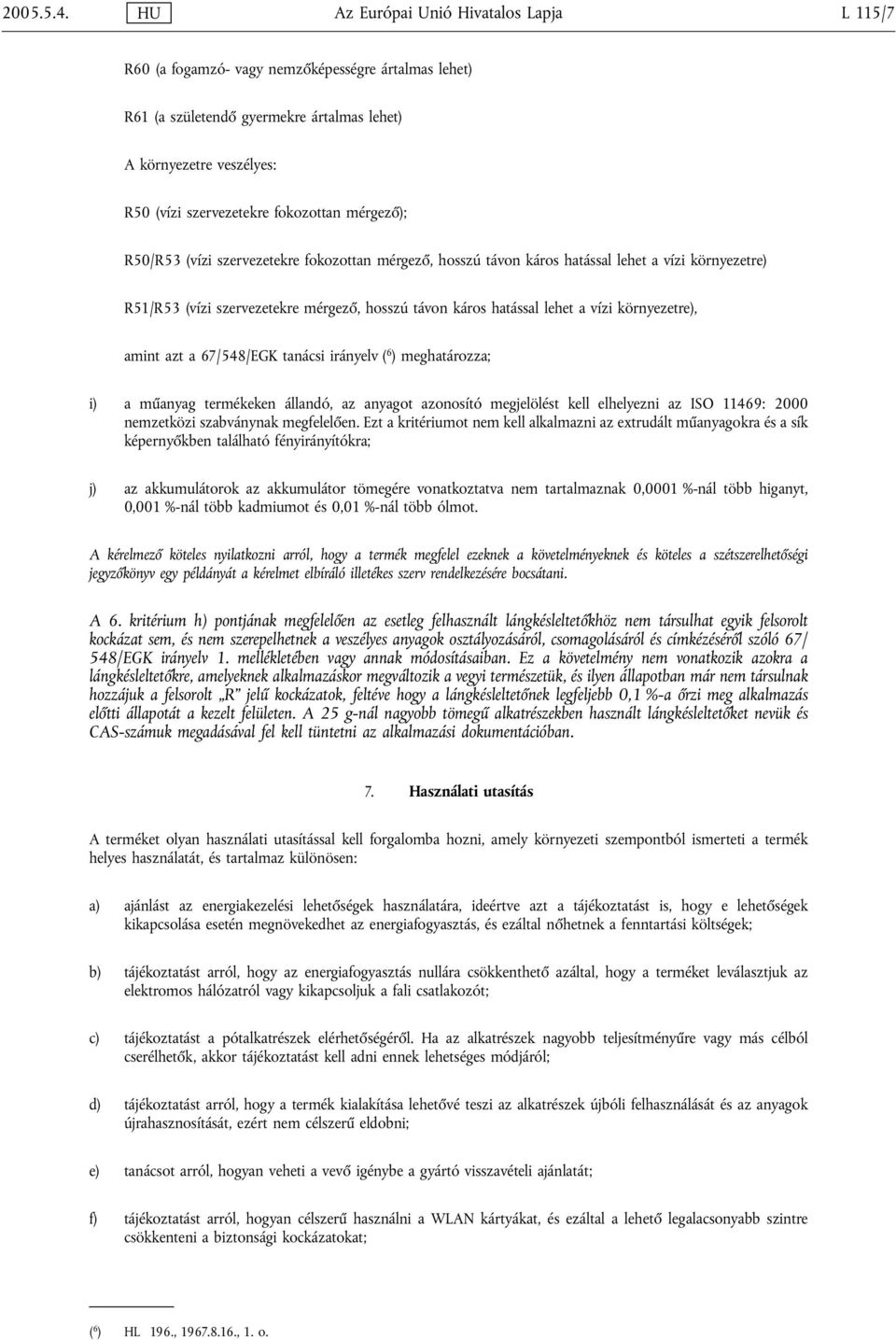 mérgező); R50/R53 (vízi szervezetekre fokozottan mérgező, hosszú távon káros hatással lehet a vízi környezetre) R51/R53 (vízi szervezetekre mérgező, hosszú távon káros hatással lehet a vízi